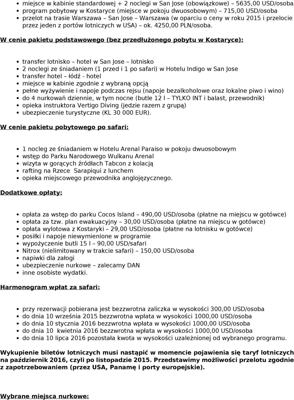 W cenie pakietu podstawowego (bez przedłużonego pobytu w Kostaryce): transfer lotnisko hotel w San Jose lotnisko 2 noclegi ze śniadaniem (1 przed i 1 po safari) w Hotelu Indigo w San Jose transfer