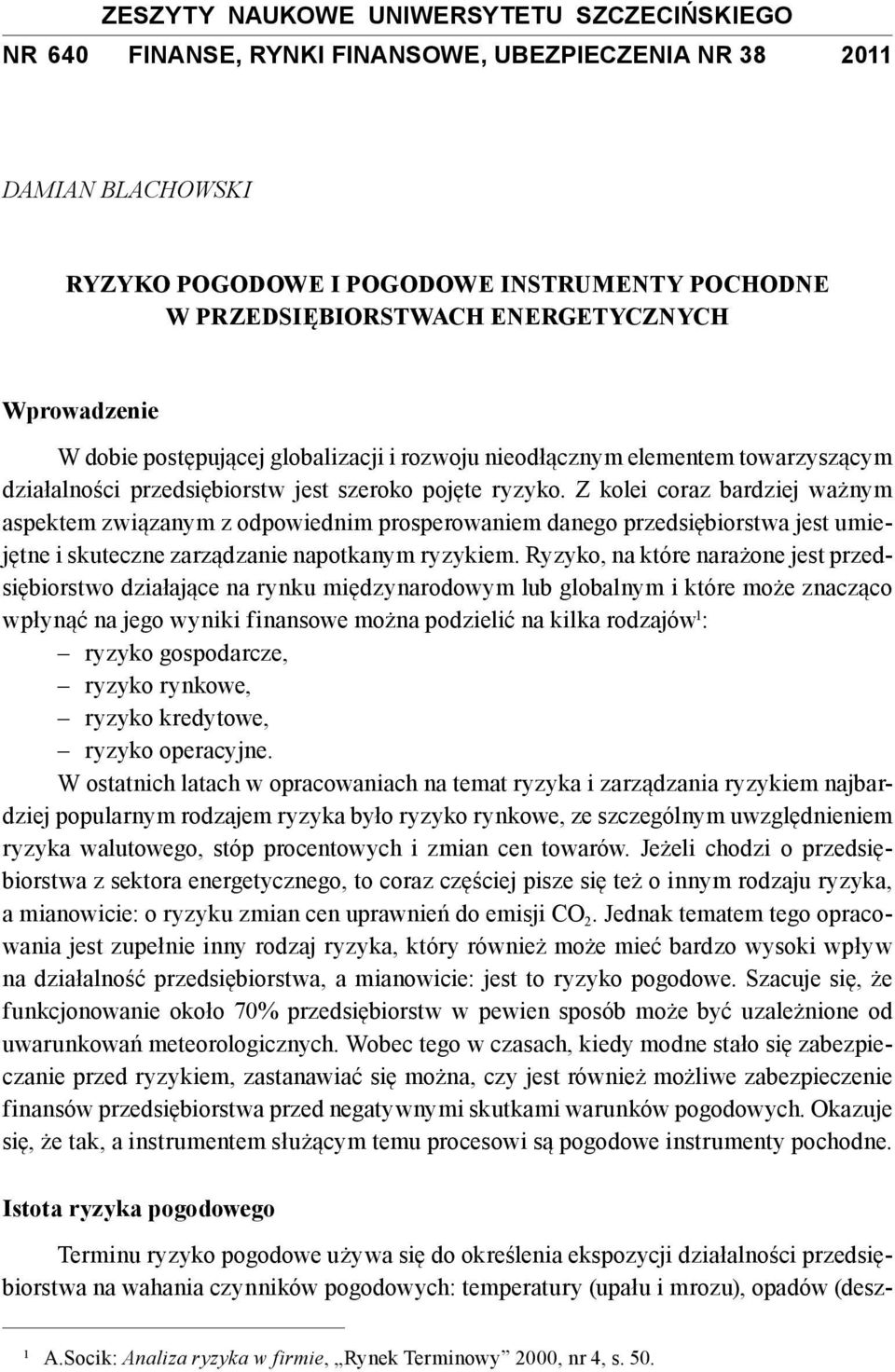 Z kolei coraz bardziej ważnym aspektem związanym z odpowiednim prosperowaniem danego przedsiębiorstwa jest umiejętne i skuteczne zarządzanie napotkanym ryzykiem.