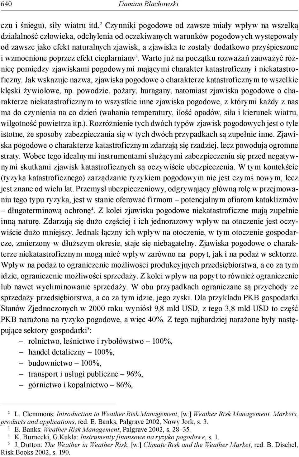 dodatkowo przyśpieszone i wzmocnione poprzez efekt cieplarniany 3. Warto już na początku rozważań zauważyć różnicę pomiędzy zjawiskami pogodowymi mającymi charakter katastroficzny i niekatastroficzny.