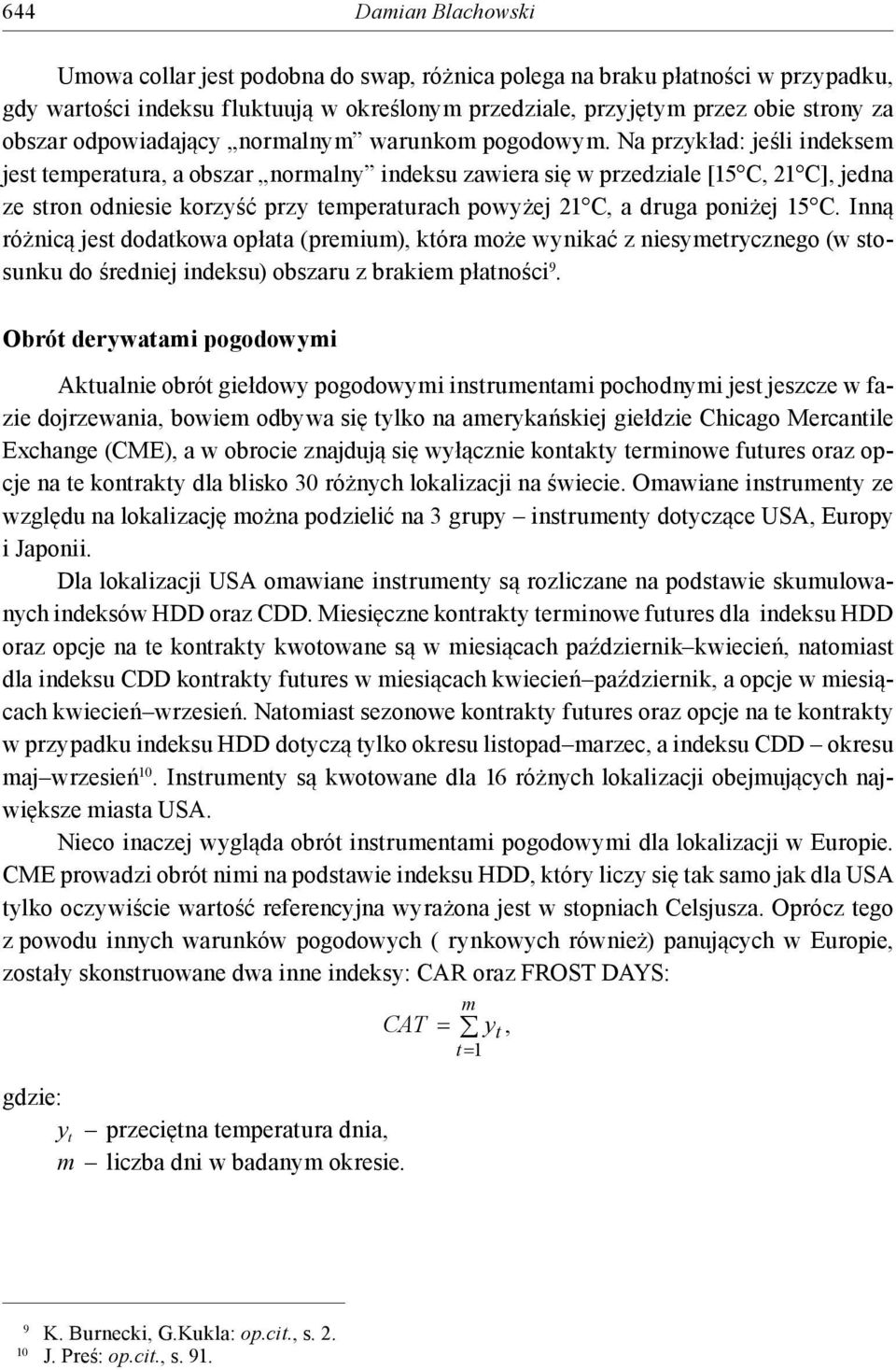 Na przykład: jeśli indeksem jest temperatura, a obszar normalny indeksu zawiera się w przedziale [15 C, 21 C], jedna ze stron odniesie korzyść przy temperaturach powyżej 21 C, a druga poniżej 15 C.