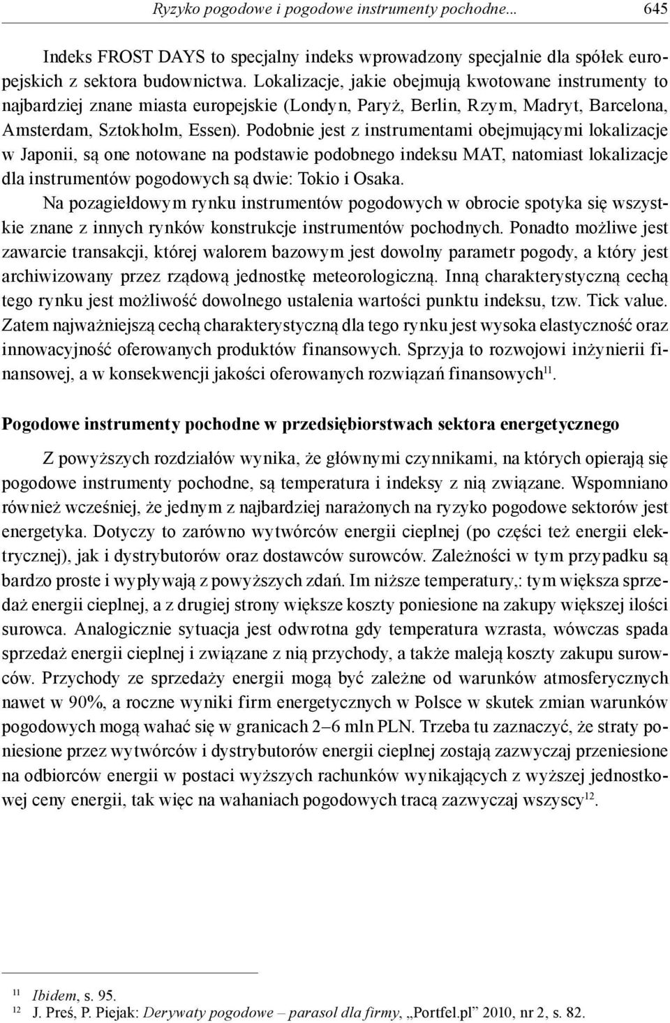 Podobnie jest z instrumentami obejmującymi lokalizacje w Japonii, są one notowane na podstawie podobnego indeksu MAT, natomiast lokalizacje dla instrumentów pogodowych są dwie: Tokio i Osaka.