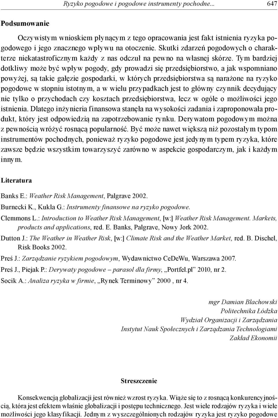 Tym bardziej dotkliwy może być wpływ pogody, gdy prowadzi się przedsiębiorstwo, a jak wspomniano powyżej, są takie gałęzie gospodarki, w których przedsiębiorstwa są narażone na ryzyko pogodowe w