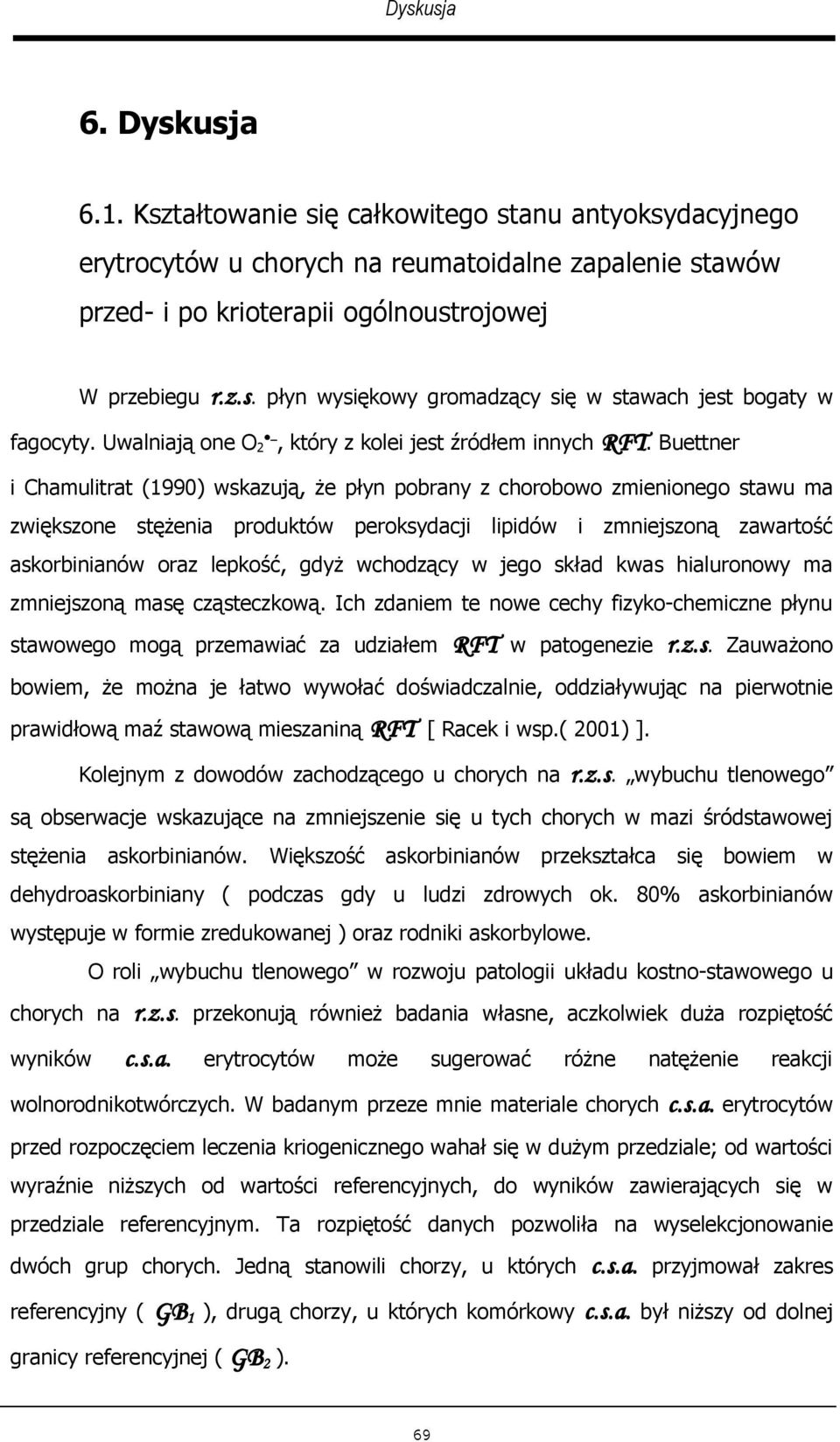 Buettner i Chamulitrat (1990) wskazują, że płyn pobrany z chorobowo zmienionego stawu ma zwiększone stężenia produktów peroksydacji lipidów i zmniejszoną zawartość askorbinianów oraz lepkość, gdyż