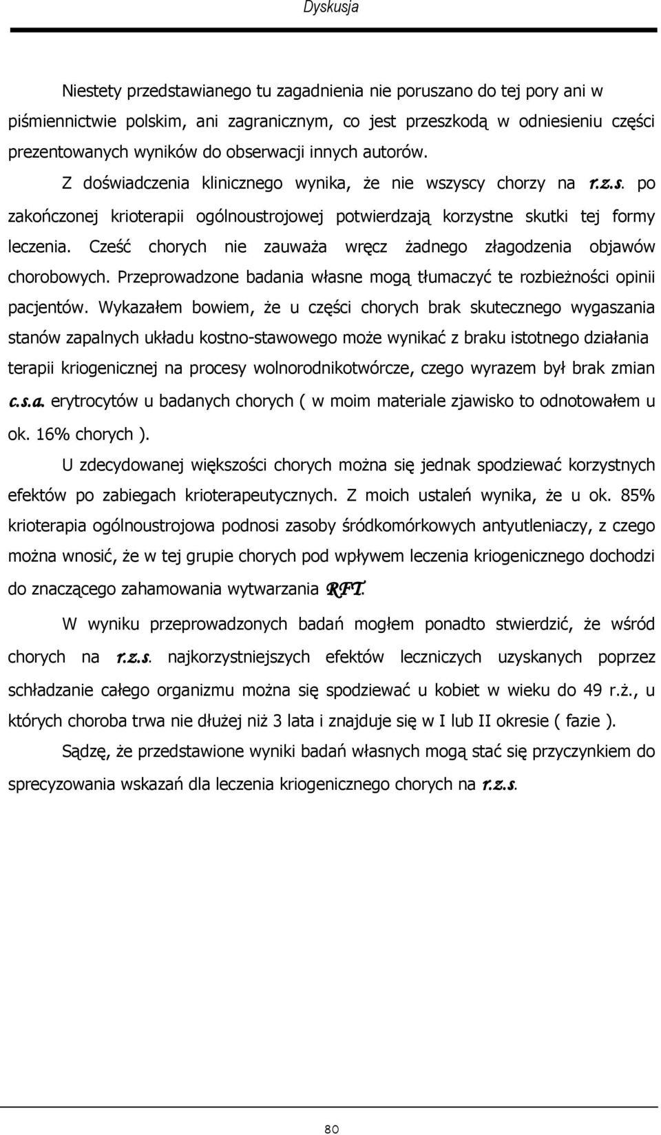 Cześć chorych nie zauważa wręcz żadnego złagodzenia objawów chorobowych. Przeprowadzone badania własne mogą tłumaczyć te rozbieżności opinii pacjentów.