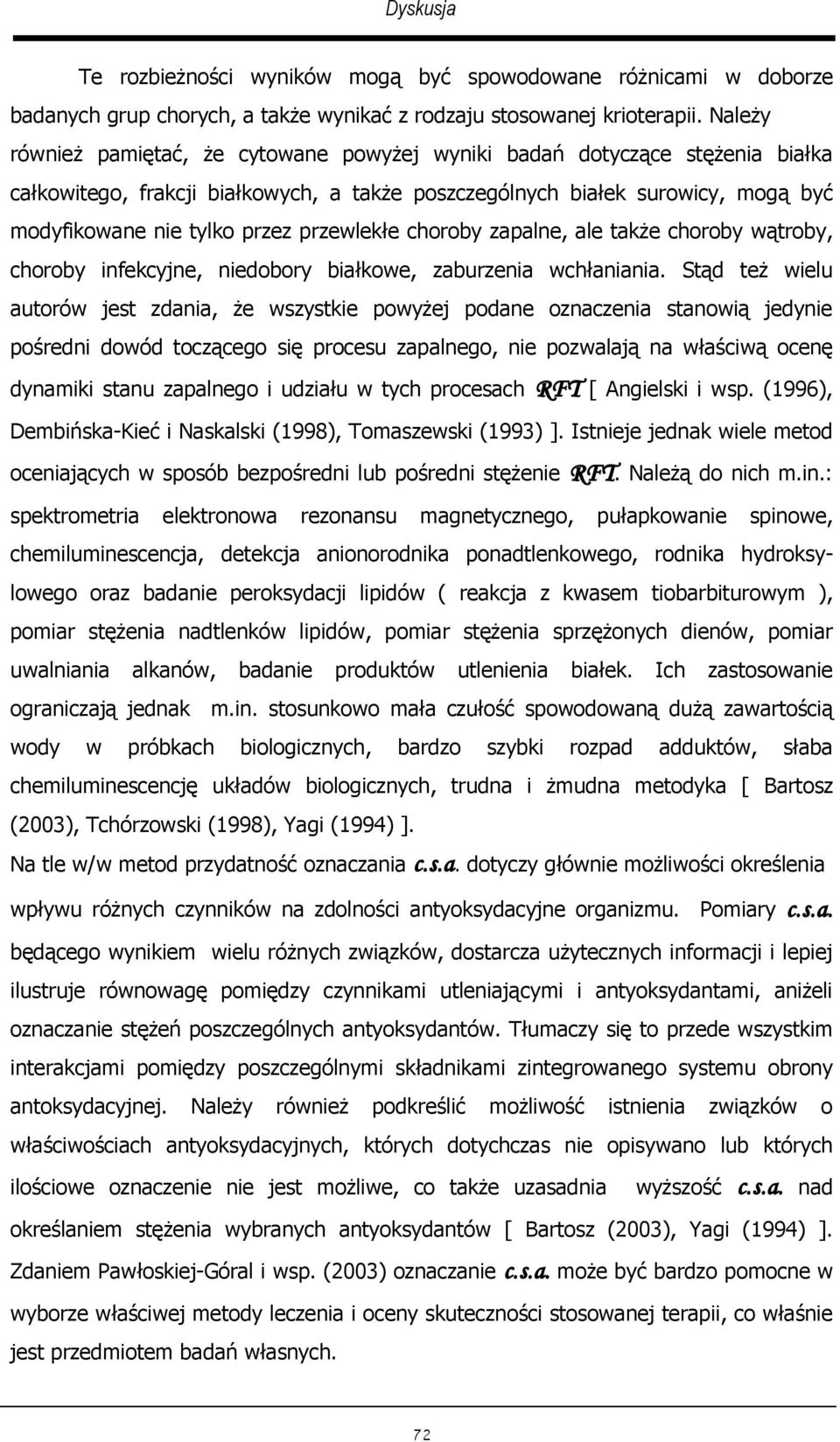 przewlekłe choroby zapalne, ale także choroby wątroby, choroby infekcyjne, niedobory białkowe, zaburzenia wchłaniania.