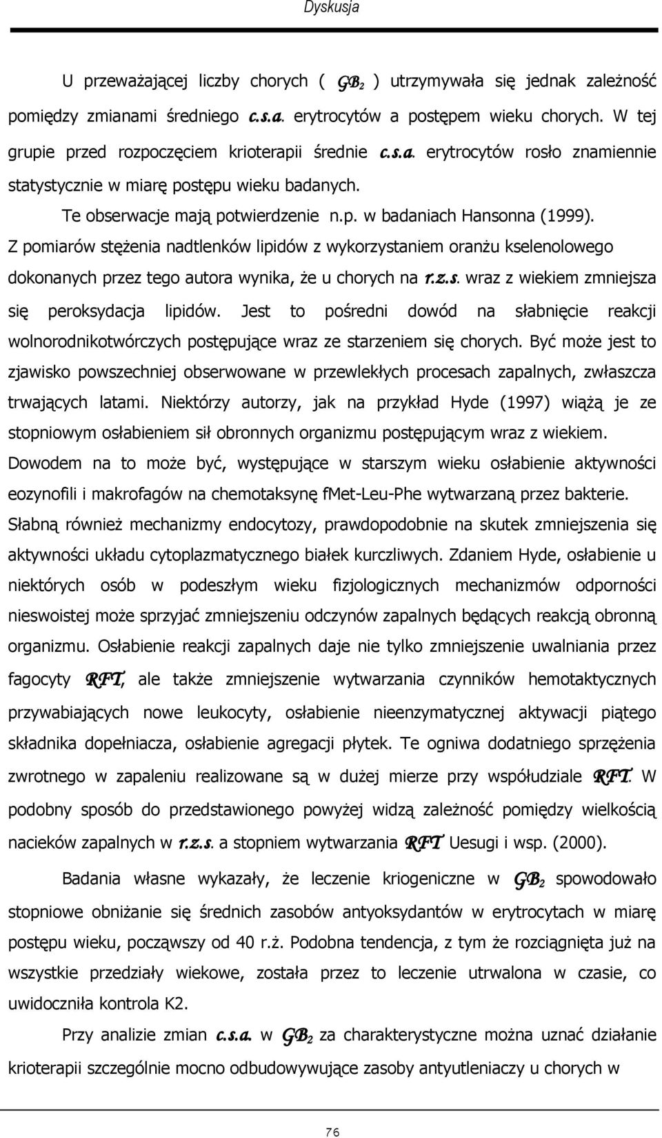 Z pomiarów stężenia nadtlenków lipidów z wykorzystaniem oranżu kselenolowego dokonanych przez tego autora wynika, że u chorych na r.z.s. wraz z wiekiem zmniejsza się peroksydacja lipidów.