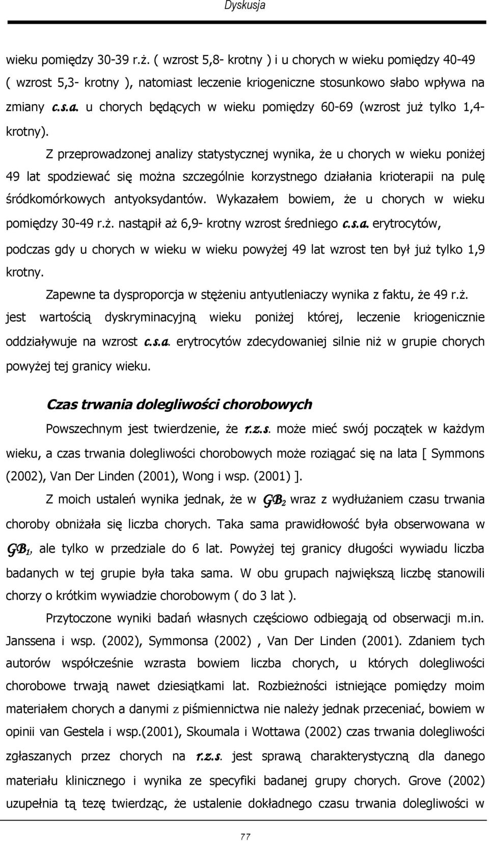 Wykazałem bowiem, że u chorych w wieku pomiędzy 30-49 r.ż. nastąpił aż 6,9- krotny wzrost średniego c.s.a. erytrocytów, podczas gdy u chorych w wieku w wieku powyżej 49 lat wzrost ten był już tylko 1,9 krotny.