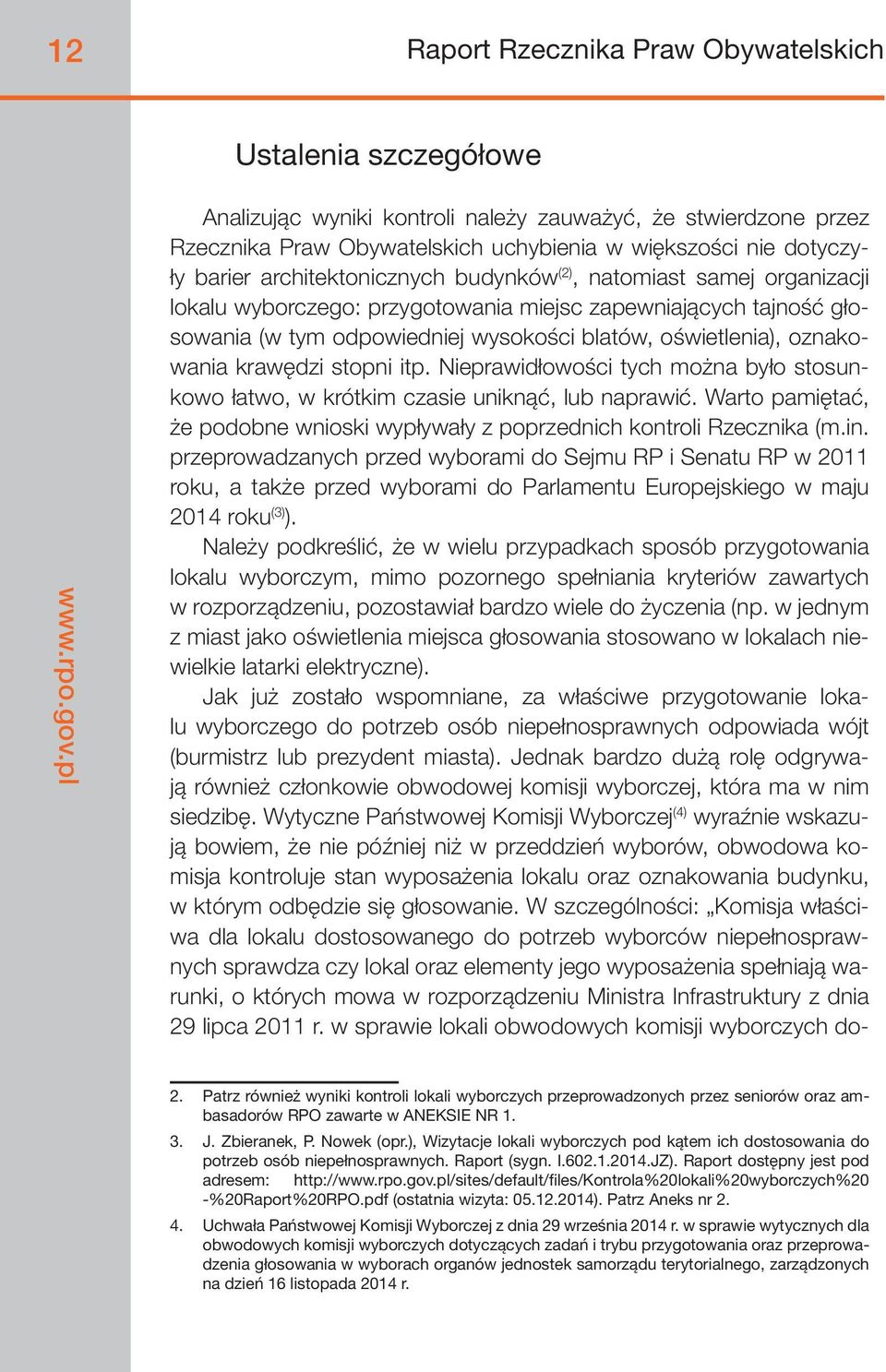 krawędzi stopni itp. Nieprawidłowości tych można było stosunkowo łatwo, w krótkim czasie uniknąć, lub naprawić. Warto pamiętać, że podobne wnioski wypływały z poprzednich kontroli Rzecznika (m.in.