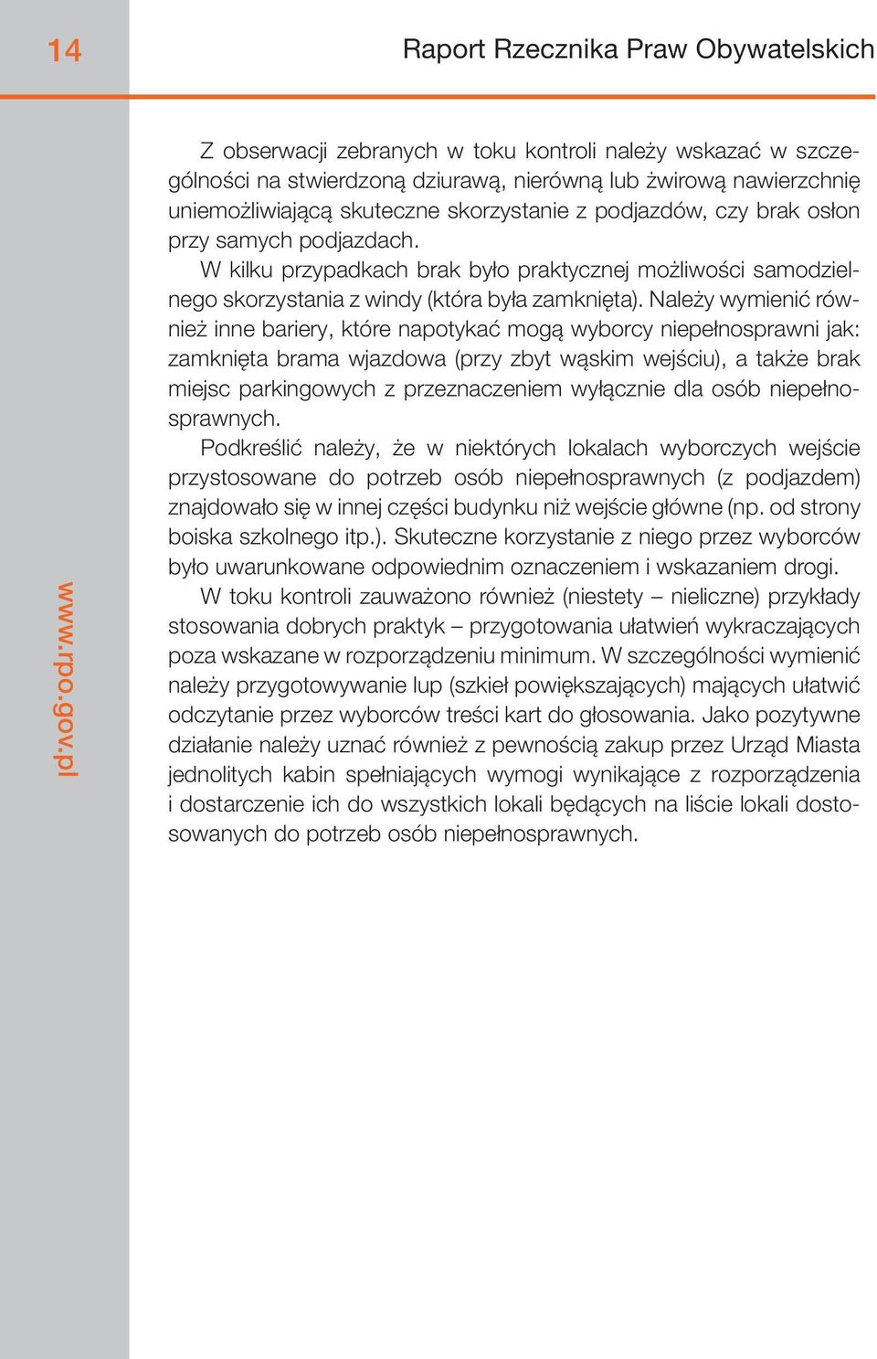 Należy wymienić również inne bariery, które napotykać mogą wyborcy niepełnosprawni jak: zamknięta brama wjazdowa (przy zbyt wąskim wejściu), a także brak miejsc parkingowych z przeznaczeniem