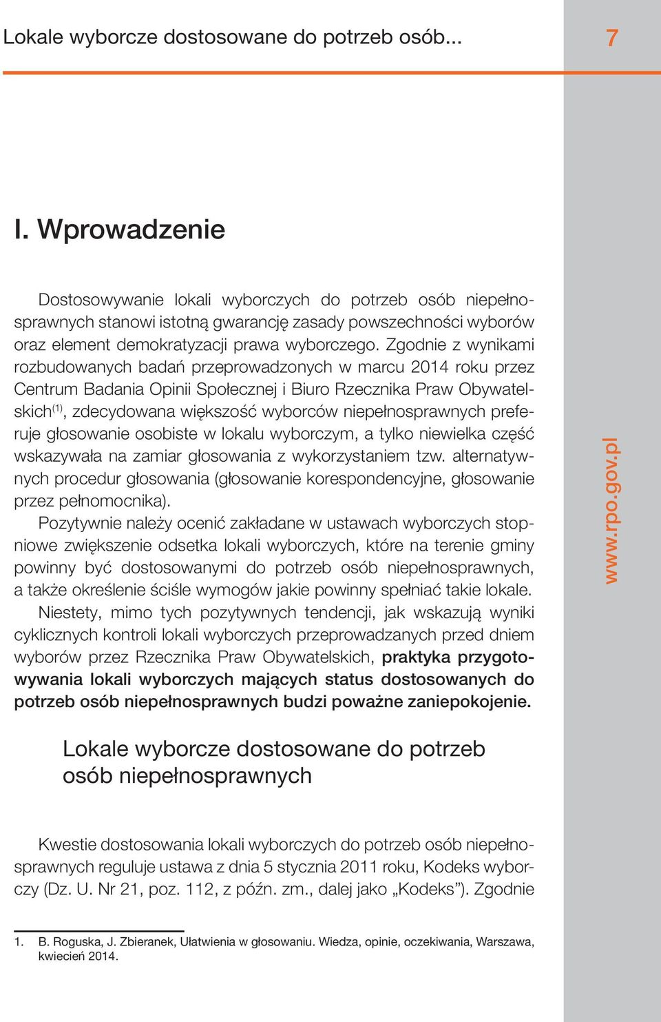 Zgodnie z wynikami rozbudowanych badań przeprowadzonych w marcu 2014 roku przez Centrum Badania Opinii Społecznej i Biuro Rzecznika Praw Obywatelskich (1), zdecydowana większość wyborców