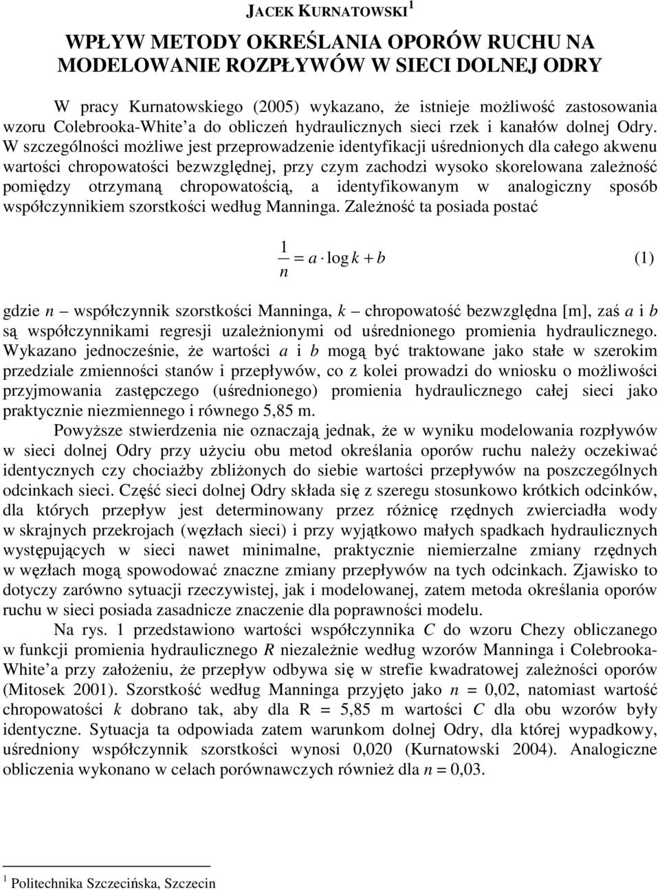 W szczególności możliwe jest przeprowadzenie identyfikacji uśrednionych dla całego akwenu wartości chropowatości bezwzględnej, przy czym zachodzi wysoko skorelowana zależność pomiędzy otrzymaną