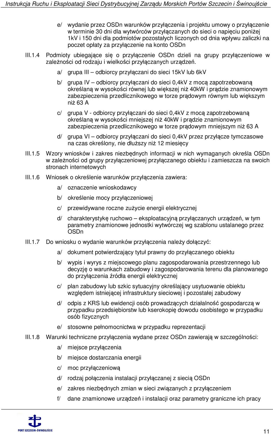 liczonych od dnia wpływu zaliczki na poczet opłaty za przyłączenie na konto OSDn Podmioty ubiegające się o przyłączenie OSDn dzieli na grupy przyłączeniowe w zależności od rodzaju i wielkości