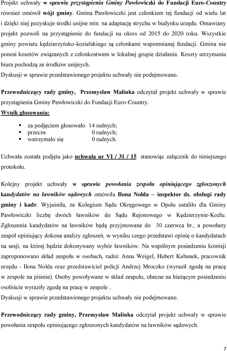 Omawiany projekt pozwoli na przystąpienie do fundacji na okres od 2015 do 2020 roku. Wszystkie gminy powiatu kędzierzyńsko-kozielskiego są członkami wspomnianej fundacji.