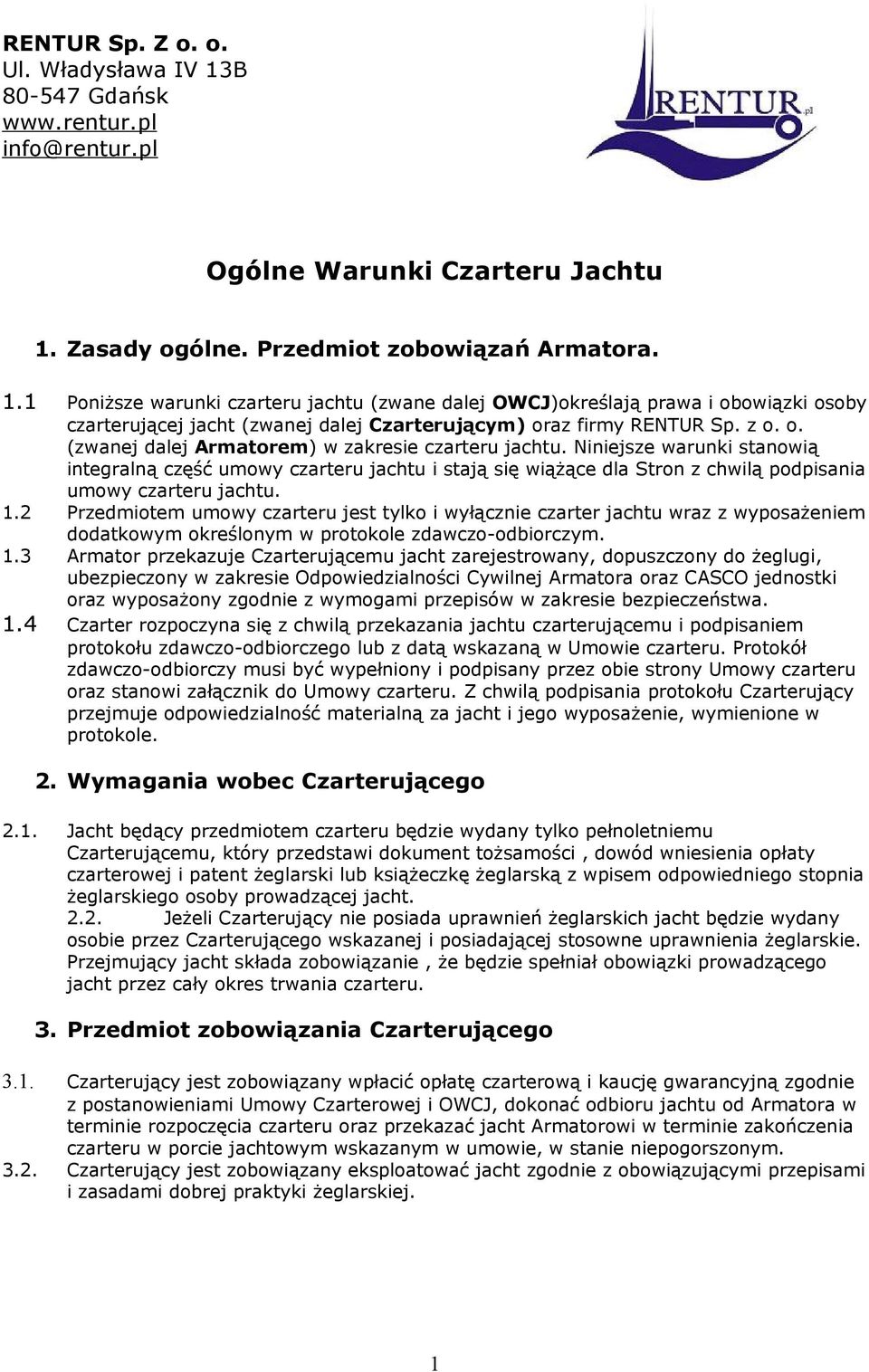 1.2 Przedmiotem umowy czarteru jest tylko i wyłącznie czarter jachtu wraz z wyposażeniem dodatkowym określonym w protokole zdawczo-odbiorczym. 1.