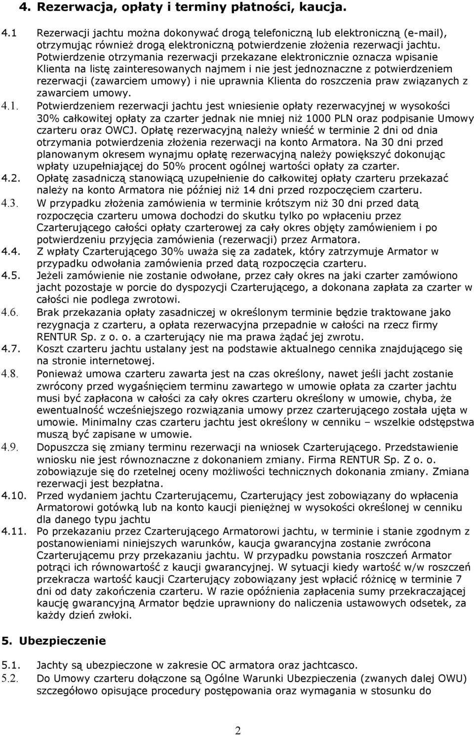 Potwierdzenie otrzymania rezerwacji przekazane elektronicznie oznacza wpisanie Klienta na listę zainteresowanych najmem i nie jest jednoznaczne z potwierdzeniem rezerwacji (zawarciem umowy) i nie