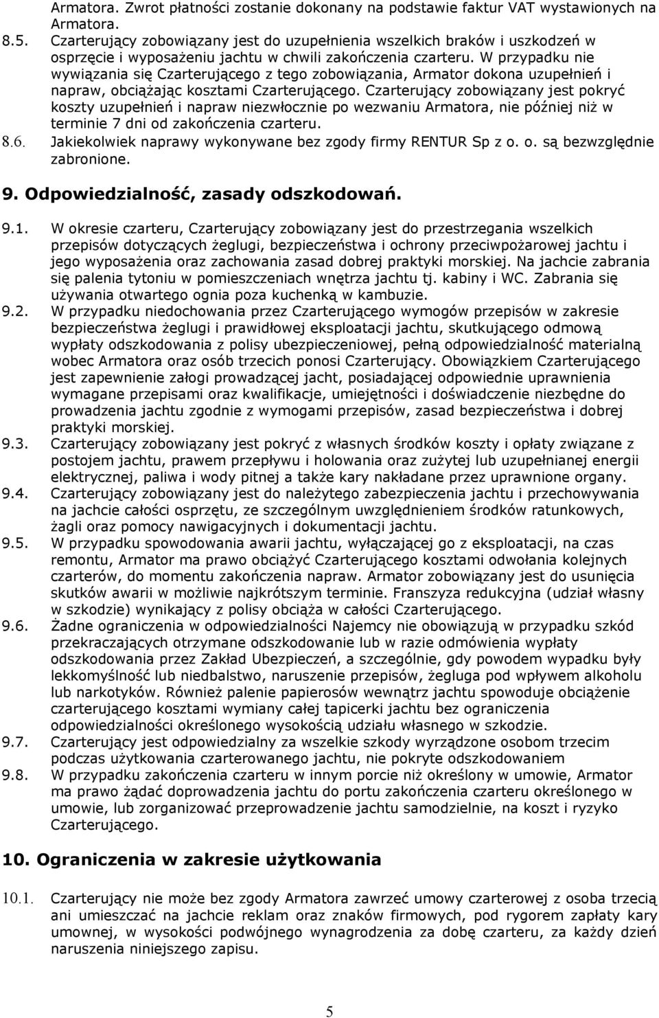 W przypadku nie wywiązania się Czarterującego z tego zobowiązania, Armator dokona uzupełnień i napraw, obciążając kosztami Czarterującego.