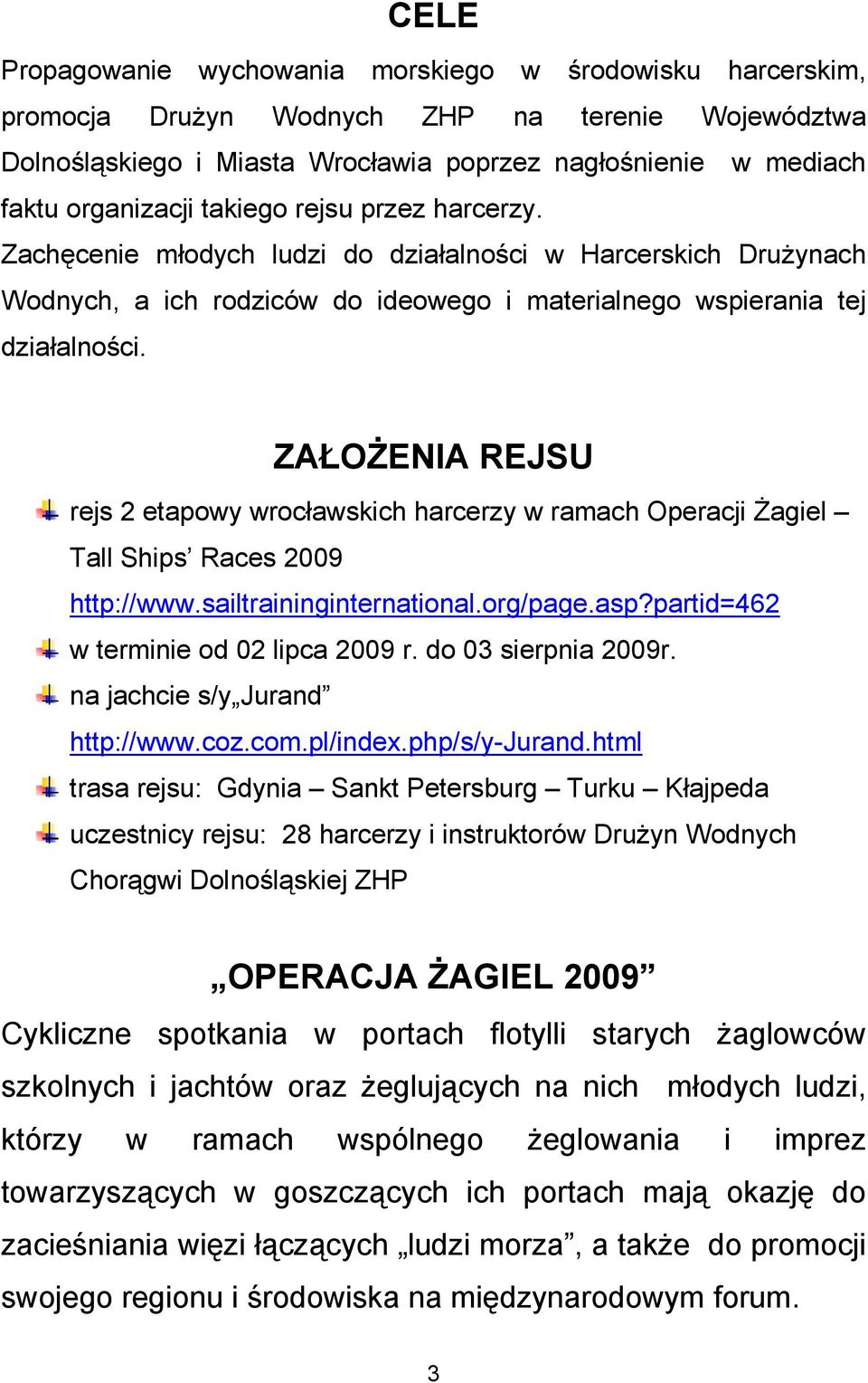 ZAŁOŻENIA REJSU rejs 2 etapowy wrocławskich harcerzy w ramach Operacji Żagiel Tall Ships Races 2009 http://www.sailtraininginternational.org/page.asp?partid=462 w terminie od 02 lipca 2009 r.