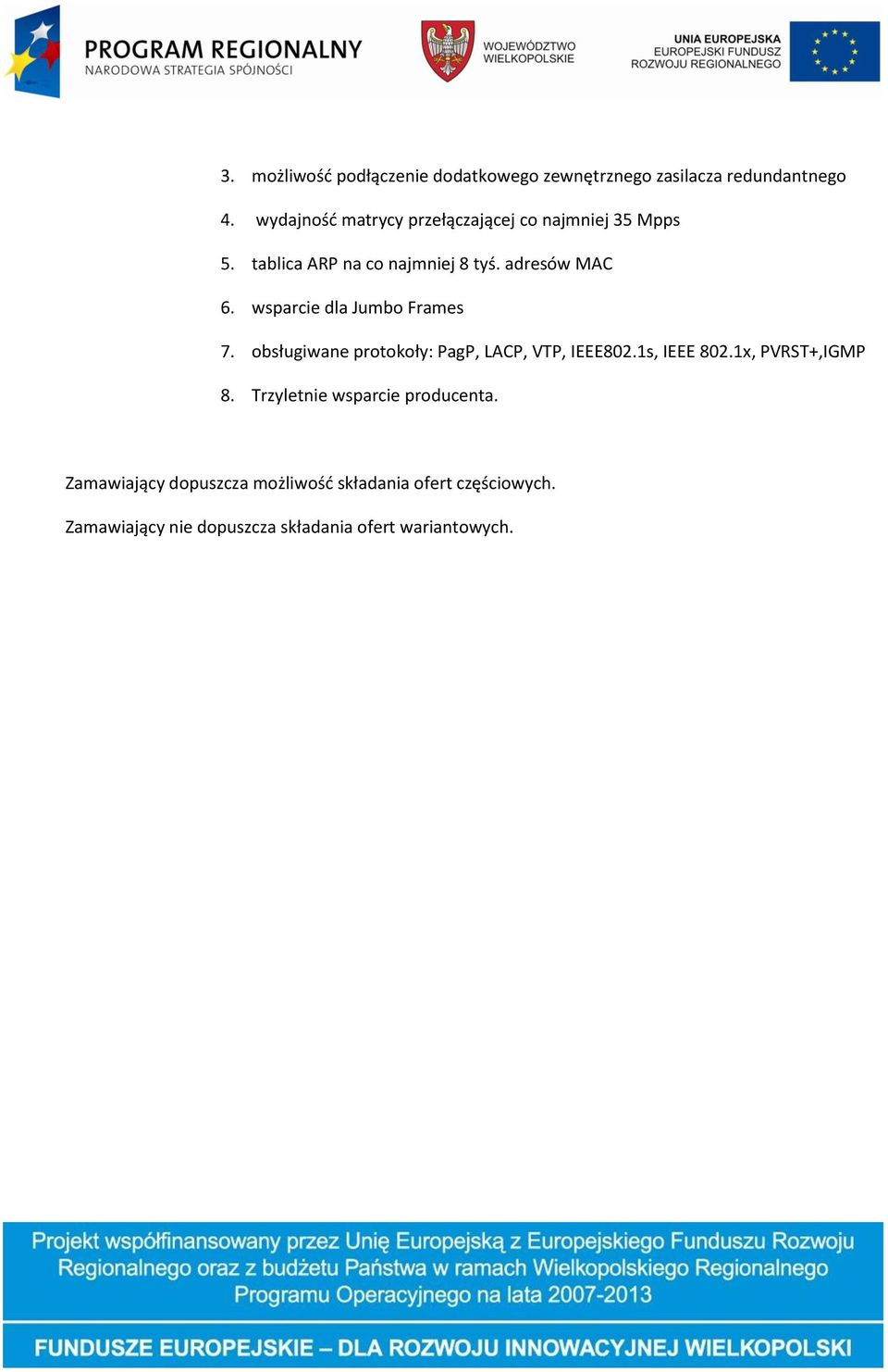 wsparcie dla Jumbo Frames 7. obsługiwane protokoły: PagP, LACP, VTP, IEEE802.1s, IEEE 802.1x, PVRST+,IGMP 8.