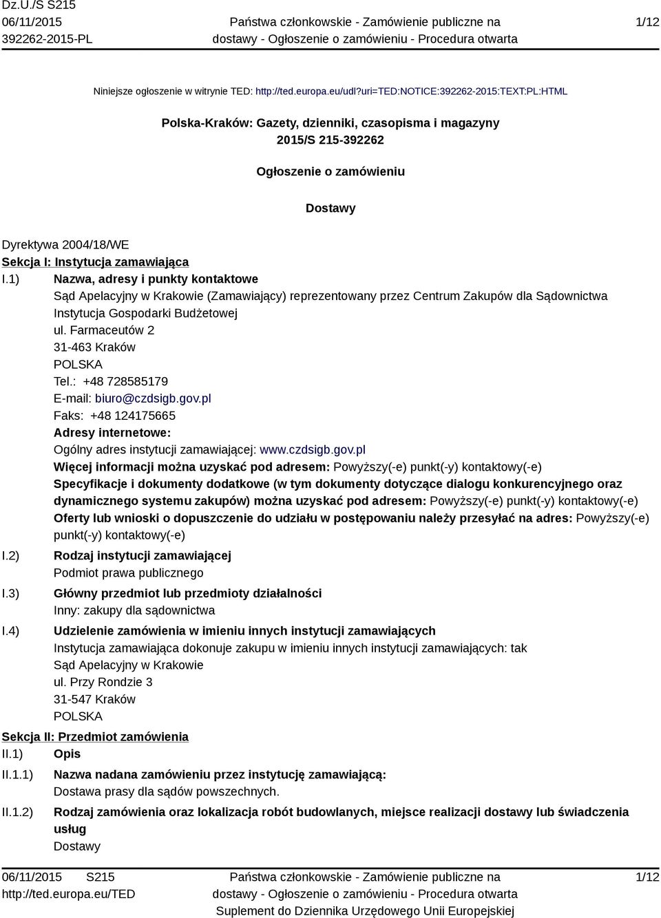 I.1) Nazwa, adresy i punkty kontaktowe Sąd Apelacyjny w Krakowie (Zamawiający) reprezentowany przez Centrum Zakupów dla Sądownictwa Instytucja Gospodarki Budżetowej ul.