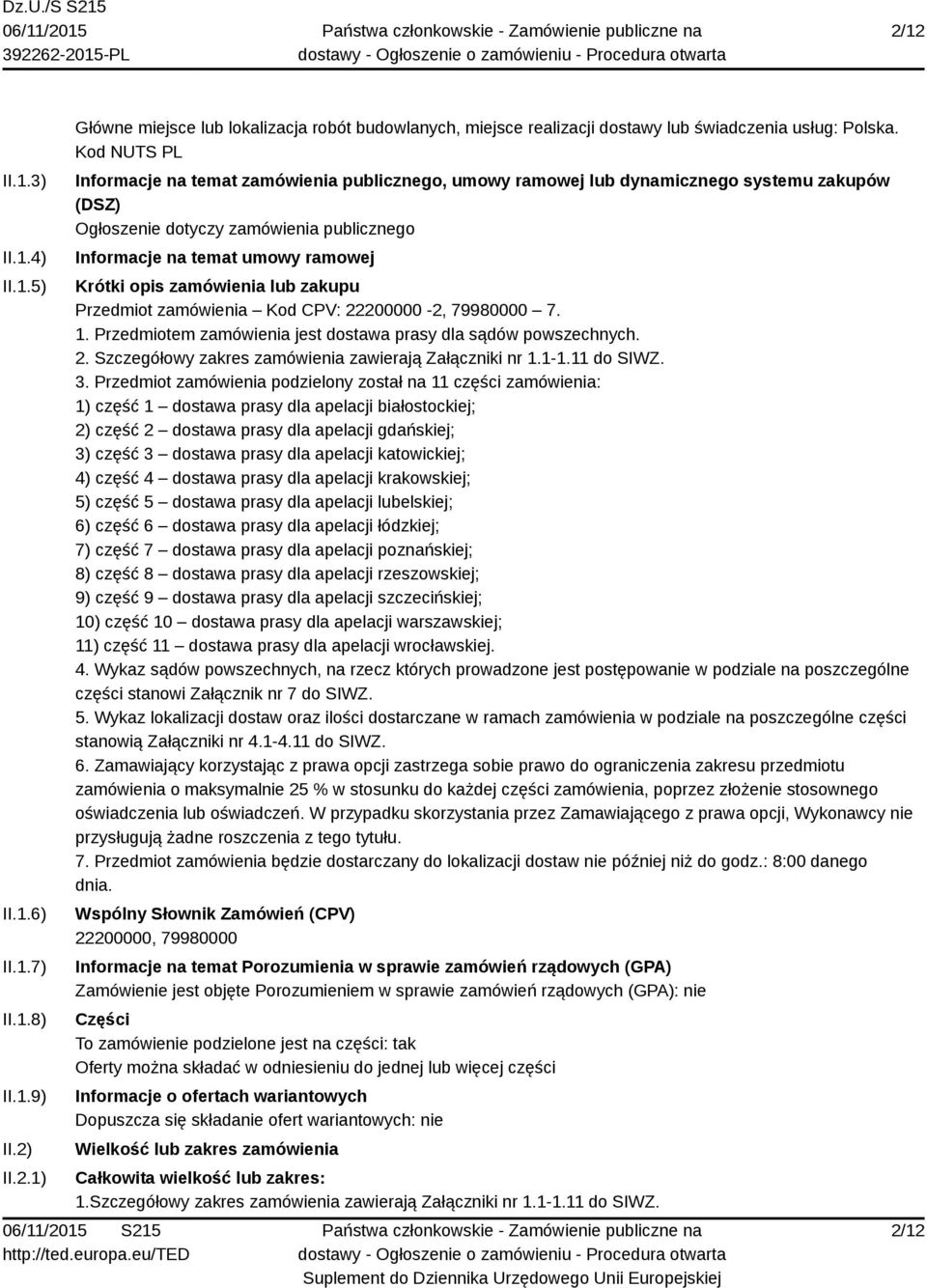 zamówienia lub zakupu Przedmiot zamówienia Kod CPV: 22200000-2, 79980000 7. 1. Przedmiotem zamówienia jest dostawa prasy dla sądów powszechnych. 2. 3.