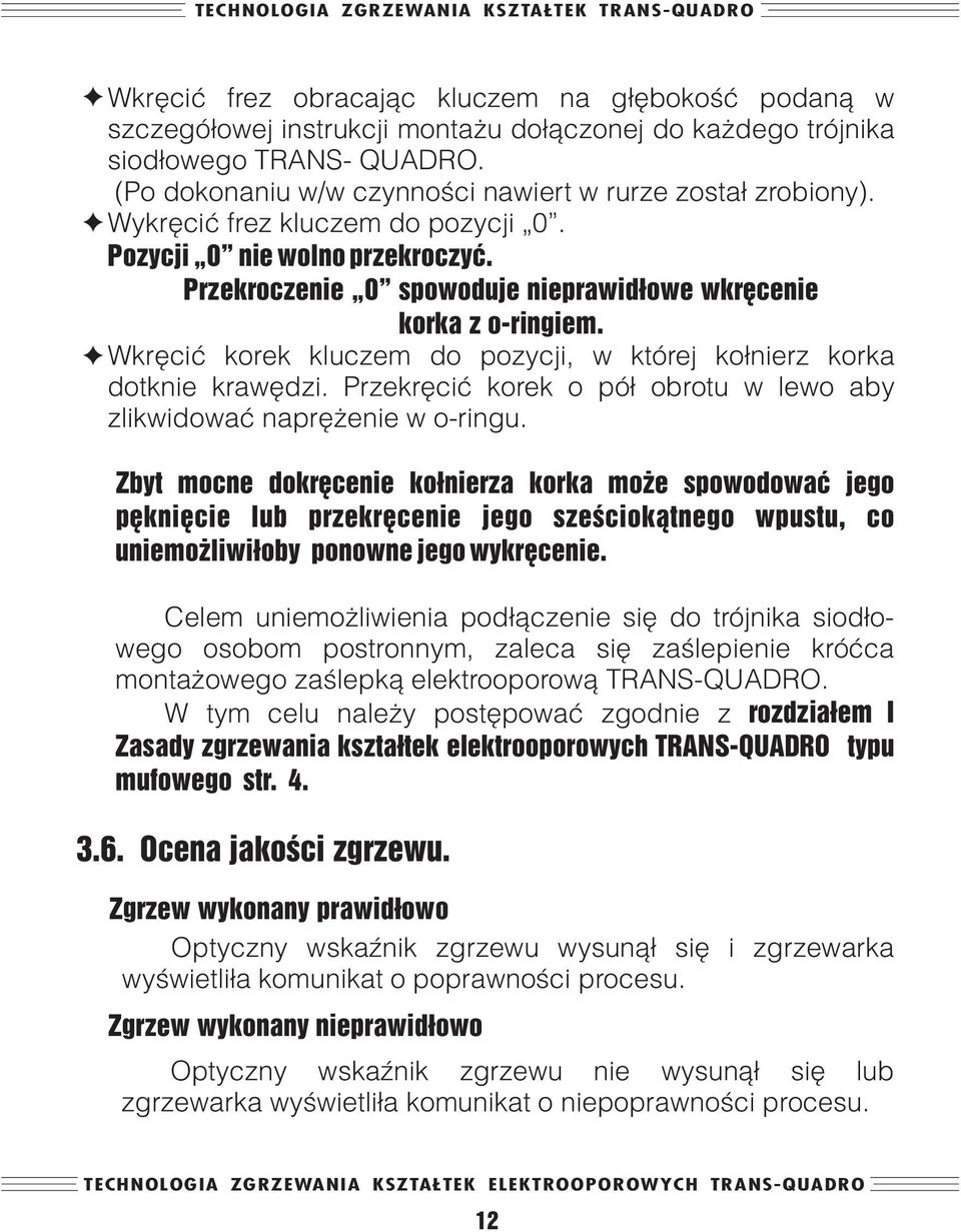 Wkrêciæ korek kluczem do pozycji, w której ko³nierz korka dotknie krawêdzi. Przekrêciæ korek o pó³ obrotu w lewo aby zlikwidowaæ naprê enie w o-ringu.