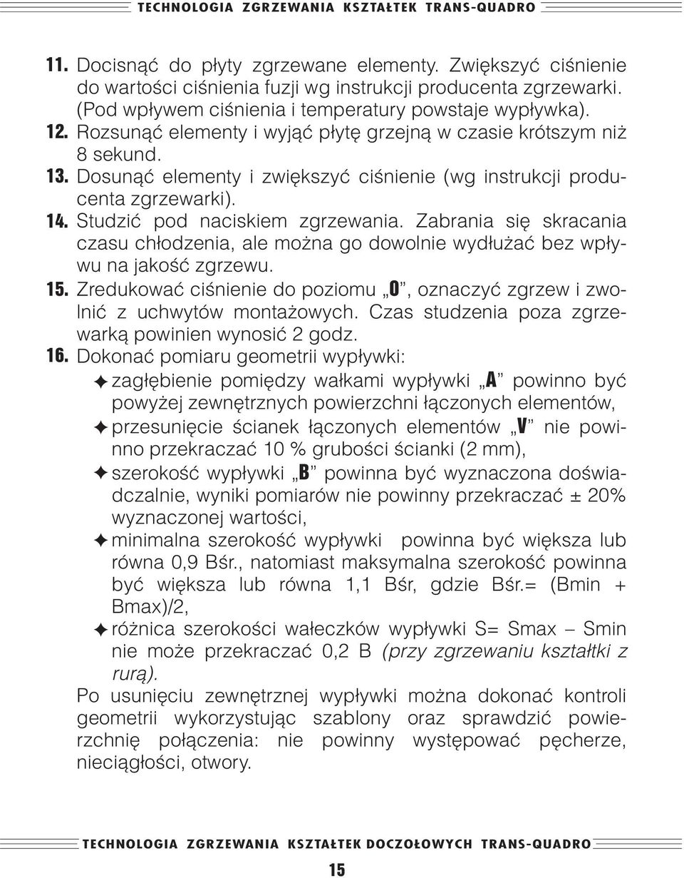 Zabrania siê skracania czasu ch³odzenia, ale mo na go dowolnie wyd³u aæ bez wp³ywu na jakoœæ zgrzewu. 15. Zredukowaæ ciœnienie do poziomu 0, oznaczyæ zgrzew i zwolniæ z uchwytów monta owych.