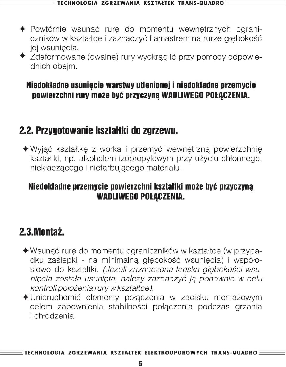 Wyj¹æ kszta³tkê z worka i przemyæ wewnêtrzn¹ powierzchniê kszta³tki, np. alkoholem izopropylowym przy u yciu ch³onnego, niek³acz¹cego i niefarbuj¹cego materia³u.