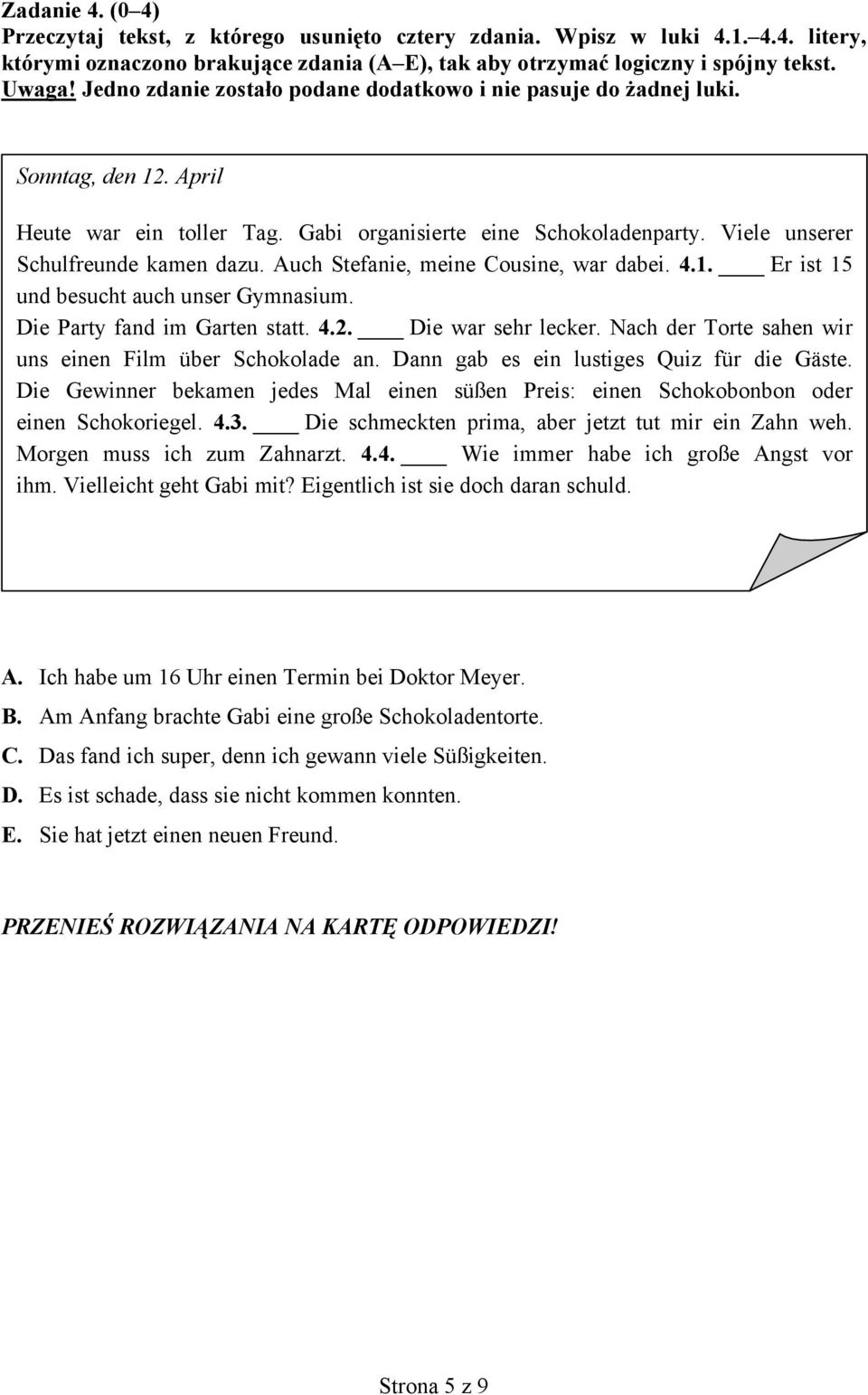 Auch Stefanie, meine Cousine, war dabei. 4.1. Er ist 15 und besucht auch unser Gymnasium. Die Party fand im Garten statt. 4.2. Die war sehr lecker.