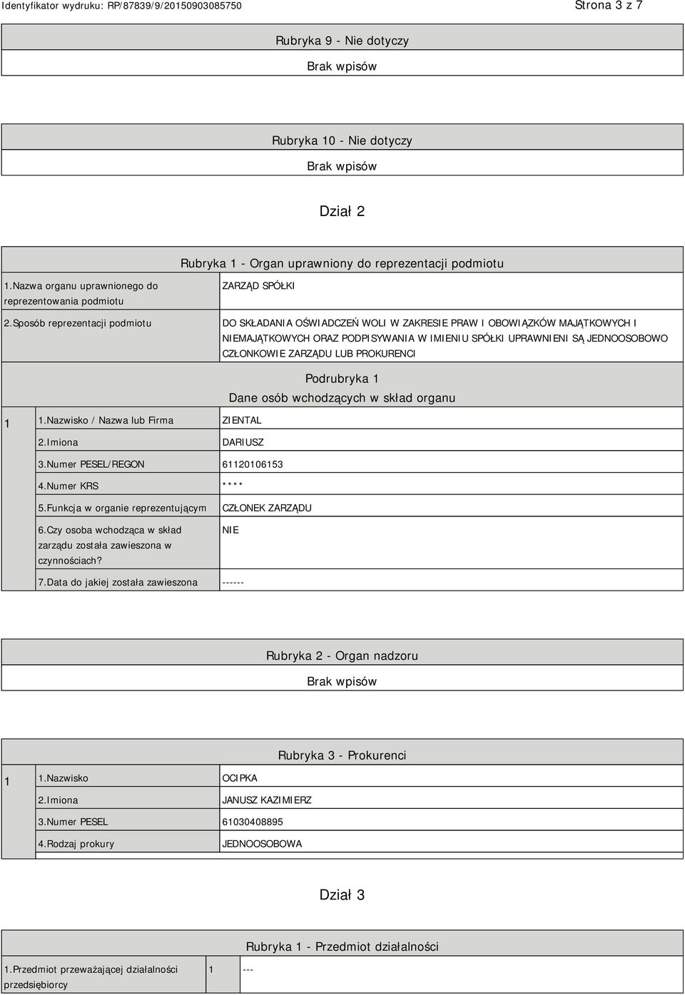 CZŁONKOWIE ZARZĄDU LUB PROKURENCI 1 1.Nazwisko / Nazwa lub Firma ZIENTAL Podrubryka 1 Dane osób wchodzących w skład organu 2.Imiona DARIUSZ 3.Numer PESEL/REGON 61120106153 4.Numer KRS **** 5.