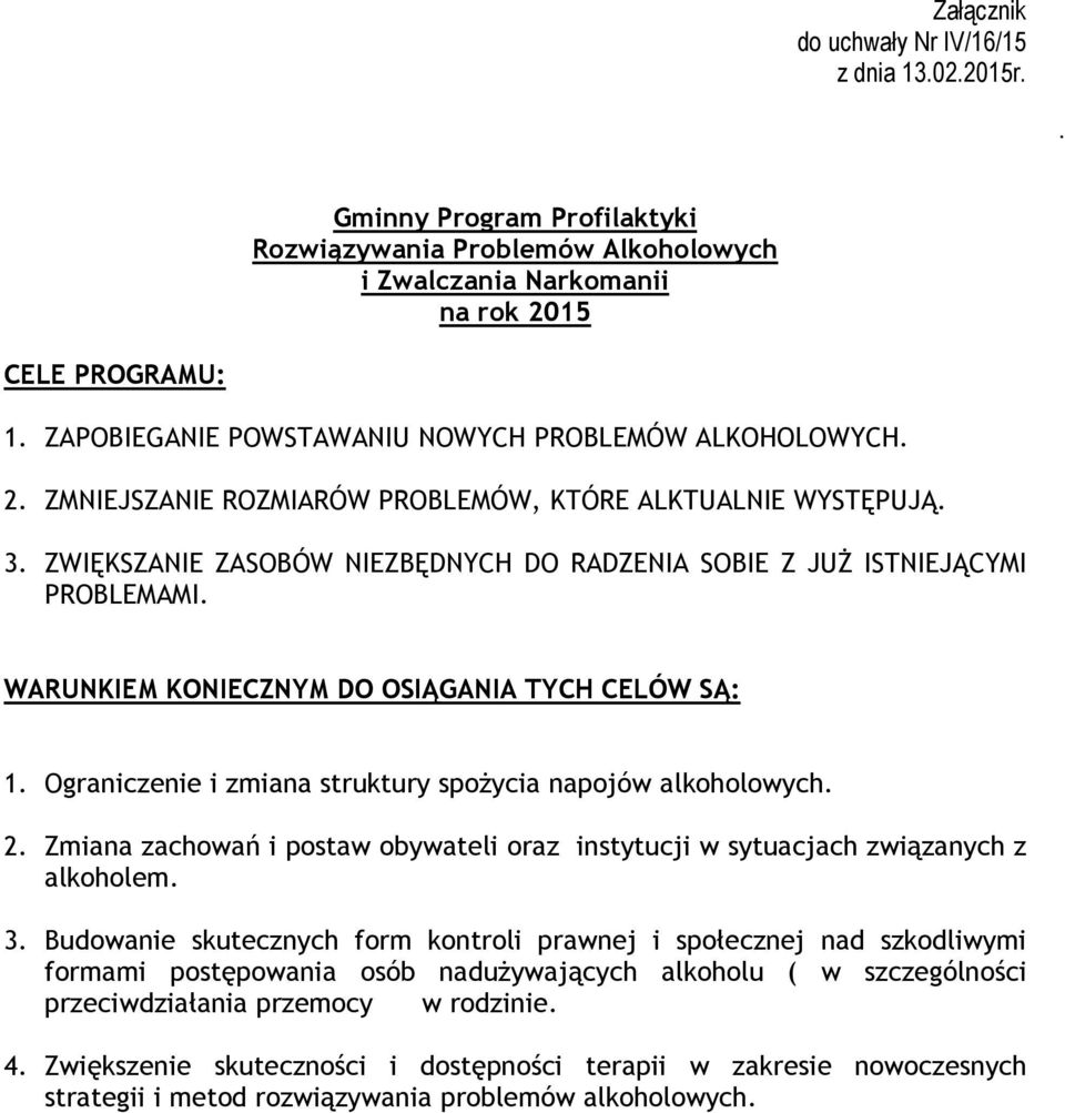 ZWIĘKSZANIE ZASOBÓW NIEZBĘDNYCH DO RADZENIA SOBIE Z JUŻ ISTNIEJĄCYMI PROBLEMAMI. WARUNKIEM KONIECZNYM DO OSIĄGANIA TYCH CELÓW SĄ: 1. Ograniczenie i zmiana struktury spożycia napojów alkoholowych. 2.