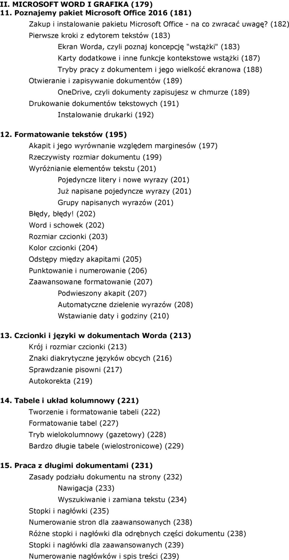 ekranowa (188) Otwieranie i zapisywanie dokumentów (189) OneDrive, czyli dokumenty zapisujesz w chmurze (189) Drukowanie dokumentów tekstowych (191) Instalowanie drukarki (192) 12.