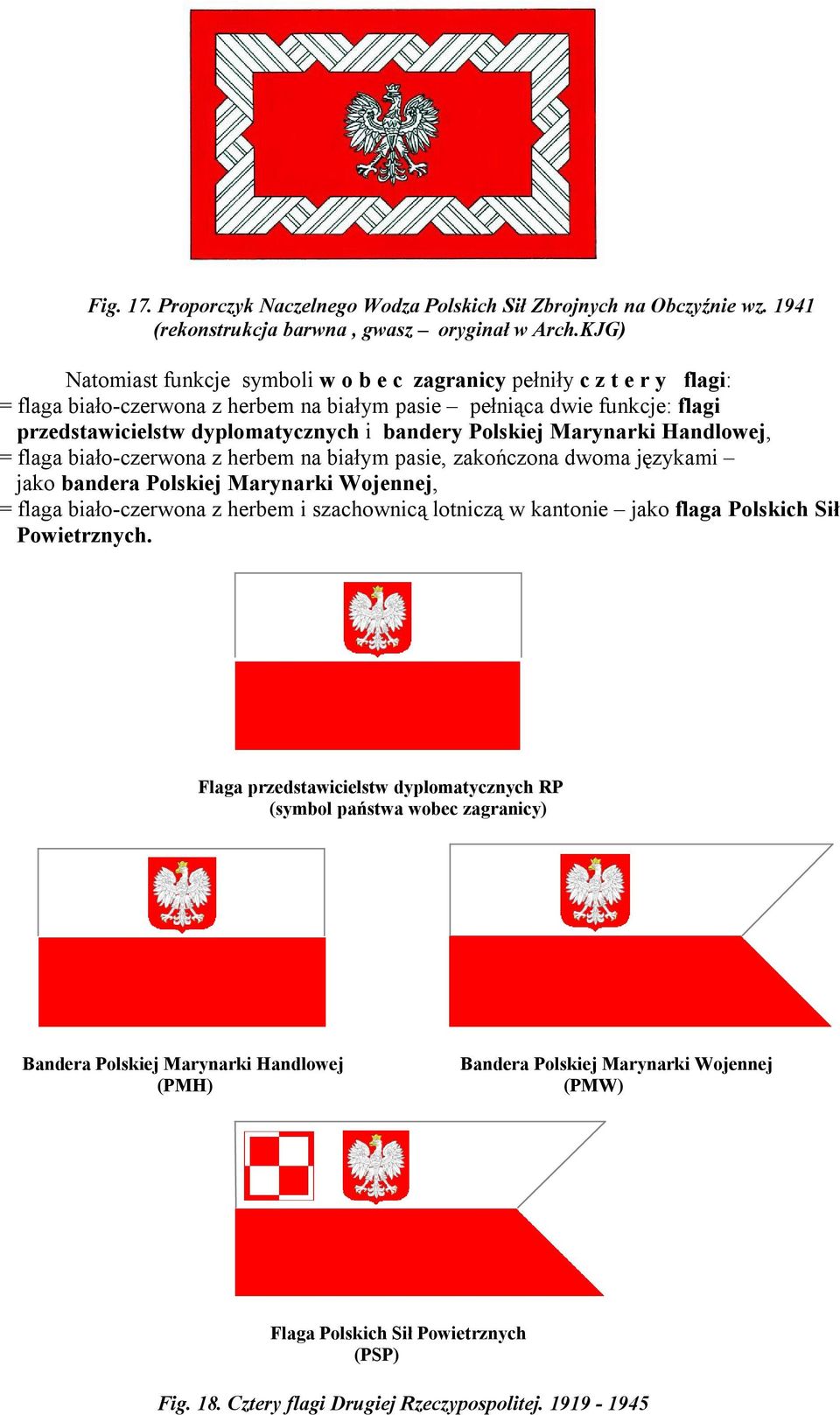 Polskiej Marynarki Handlowej, = flaga biało-czerwona z herbem na białym pasie, zakończona dwoma językami jako bandera Polskiej Marynarki Wojennej, = flaga biało-czerwona z herbem i szachownicą