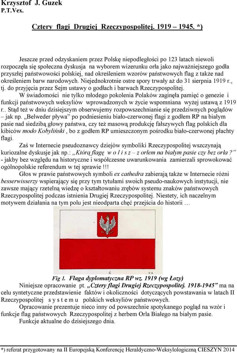 nad określeniem wzorów państwowych flag z także nad określeniem barw narodowych. Niejednokrotnie ostre spory trwały aż do 31 sierpnia 1919 r., tj.