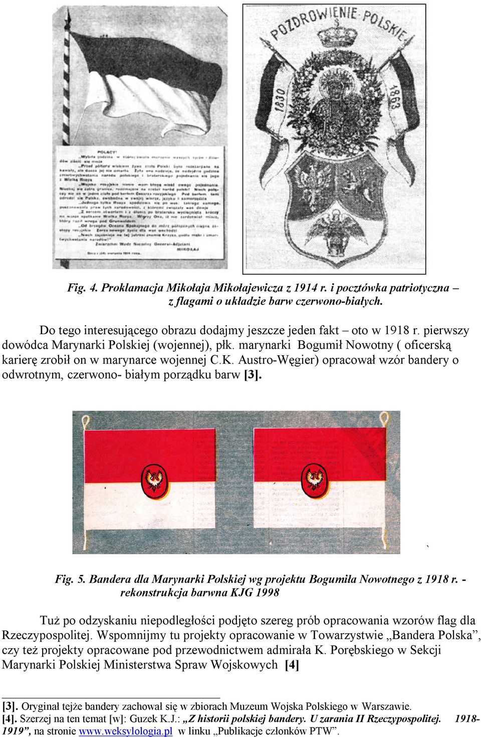 Austro-Węgier) opracował wzór bandery o odwrotnym, czerwono- białym porządku barw [3]. Fig. 5. Bandera dla Marynarki Polskiej wg projektu Bogumiła Nowotnego z 1918 r.