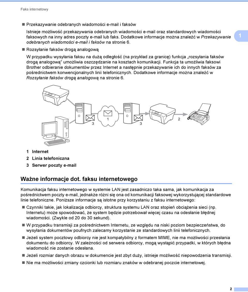 Rozsyłanie faksów drogą analogową W przypadku wysyłania faksu na dużą odległość (na przykład za granicę) funkcja rozsyłania faksów drogą analogową umożliwia oszczędzanie na kosztach komunikacji.