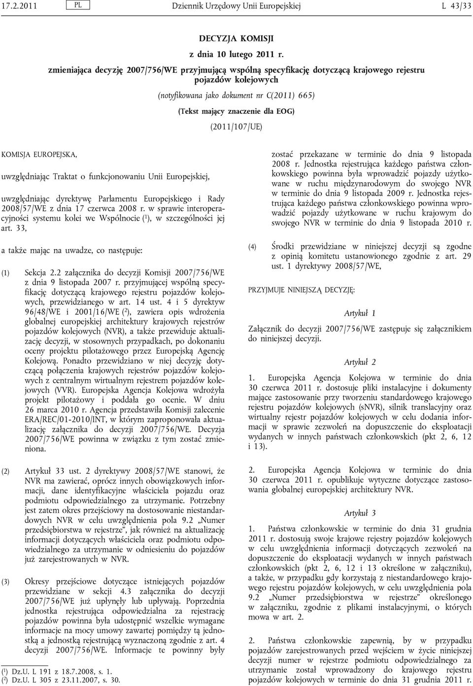 (2011/107/UE) KOMISJA EUROPEJSKA, uwzględniając Traktat o funkcjonowaniu Unii Europejskiej, uwzględniając dyrektywę Parlamentu Europejskiego i Rady 2008/57/WE z dnia 17 czerwca 2008 r.