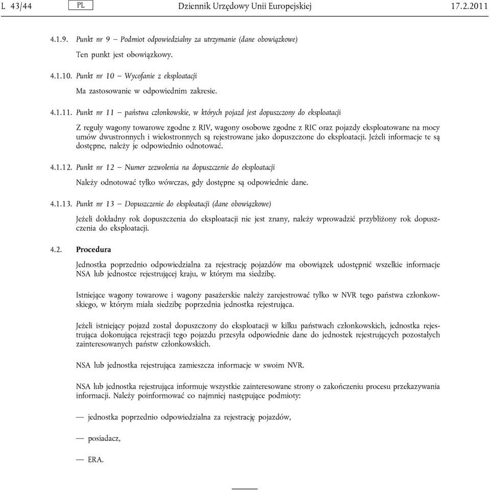 Punkt nr 11 państwa członkowskie, w których pojazd jest dopuszczony do eksploatacji Z reguły wagony towarowe zgodne z RIV, wagony osobowe zgodne z RIC oraz pojazdy eksploatowane na mocy umów