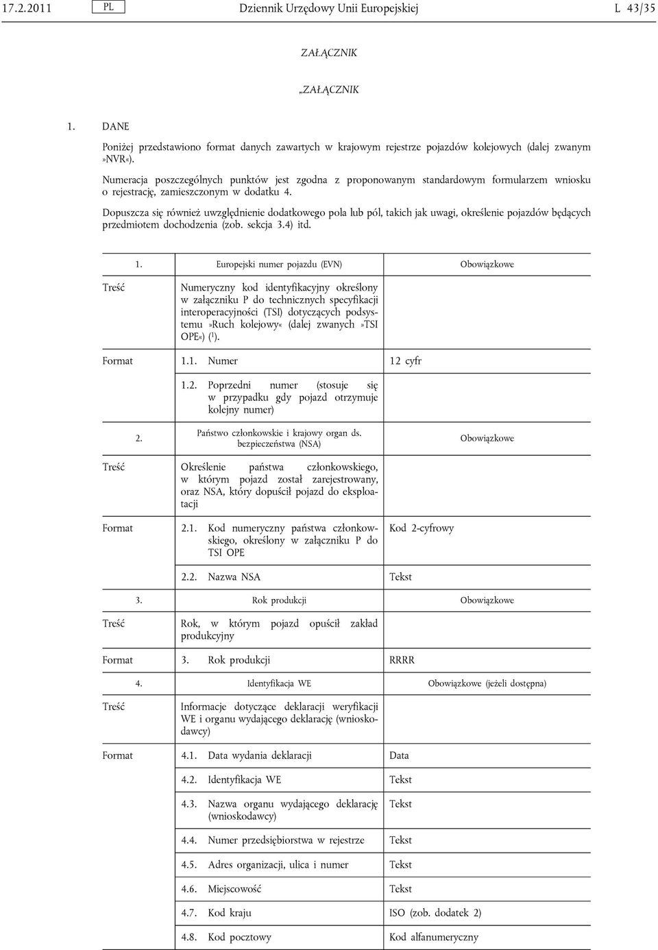 Dopuszcza się również uwzględnienie dodatkowego pola lub pól, takich jak uwagi, określenie pojazdów będących przedmiotem dochodzenia (zob. sekcja 3.4) itd. 1.