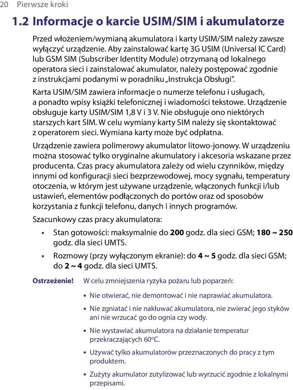 podanymi w poradniku Instrukcja Obsługi. Karta USIM/SIM zawiera informacje o numerze telefonu i usługach, a ponadto wpisy książki telefonicznej i wiadomości tekstowe.