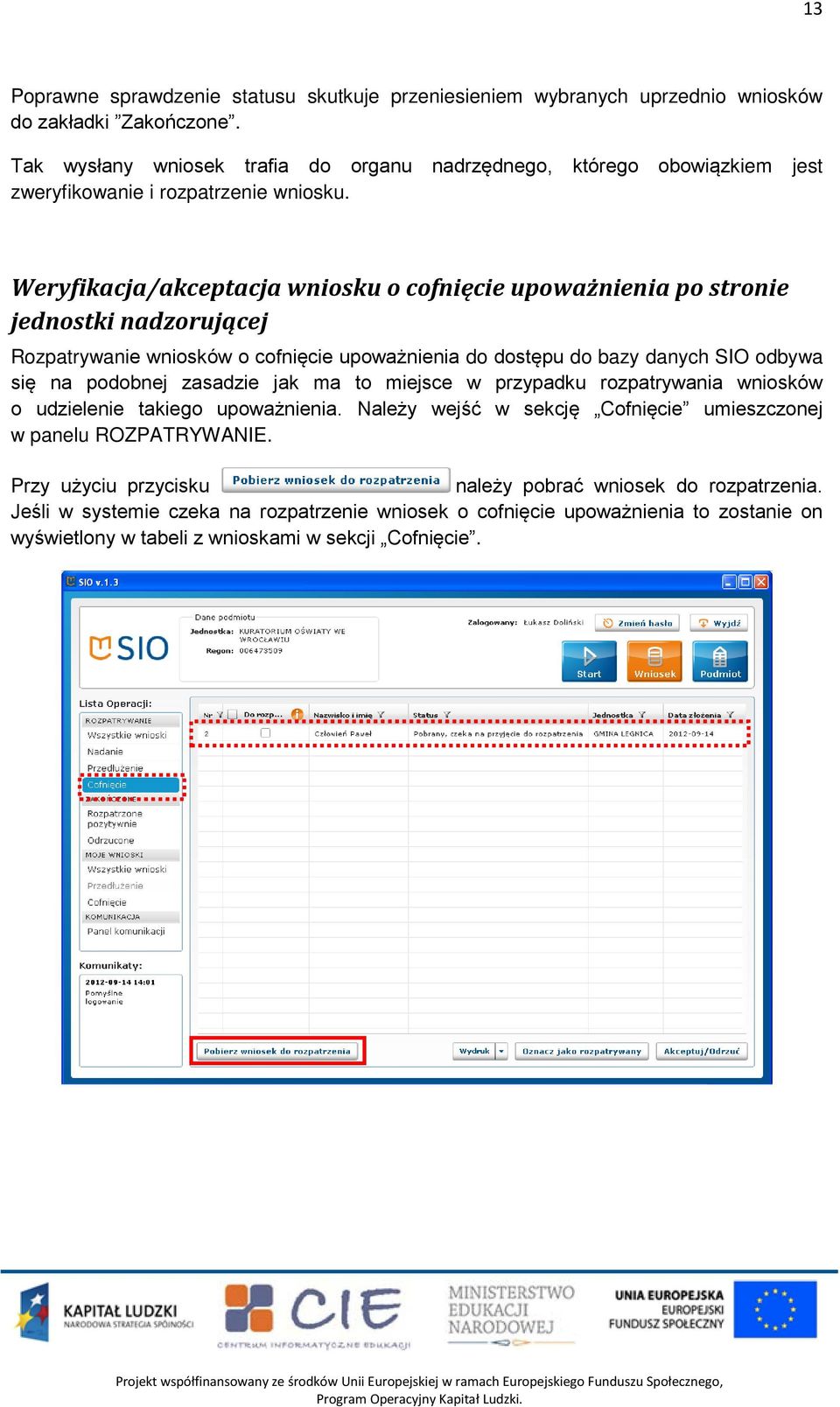 jest Weryfikacja/akceptacja wniosku o cofnięcie upoważnienia po stronie jednostki nadzorującej Rozpatrywanie wniosków o cofnięcie upoważnienia do dostępu do bazy danych SIO odbywa się na