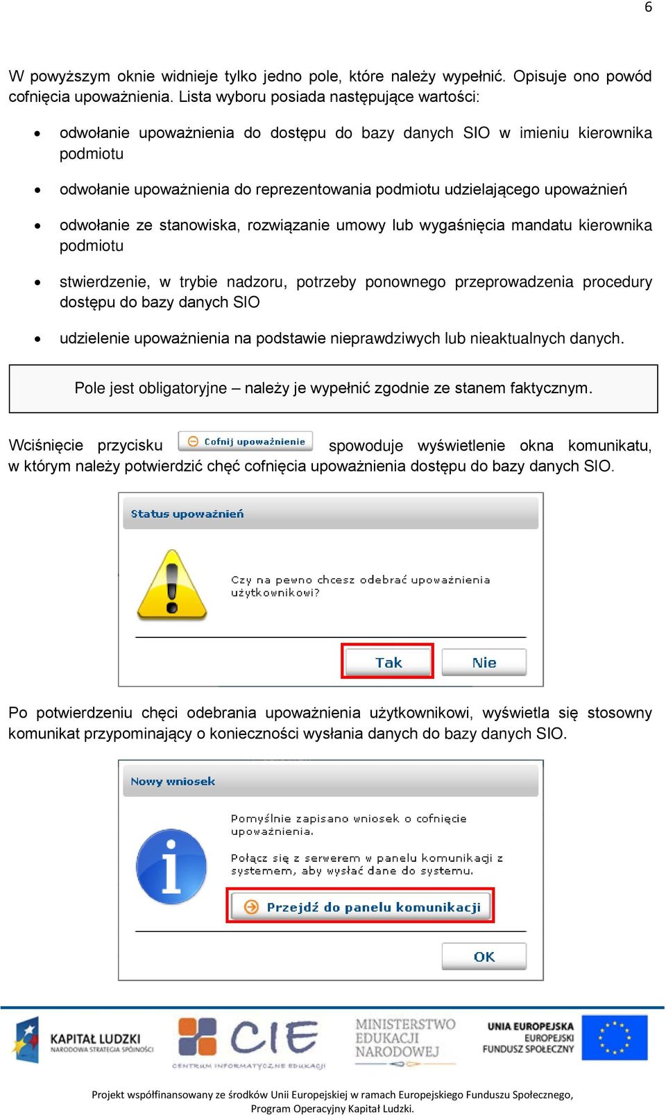 upoważnień odwołanie ze stanowiska, rozwiązanie umowy lub wygaśnięcia mandatu kierownika podmiotu stwierdzenie, w trybie nadzoru, potrzeby ponownego przeprowadzenia procedury dostępu do bazy danych