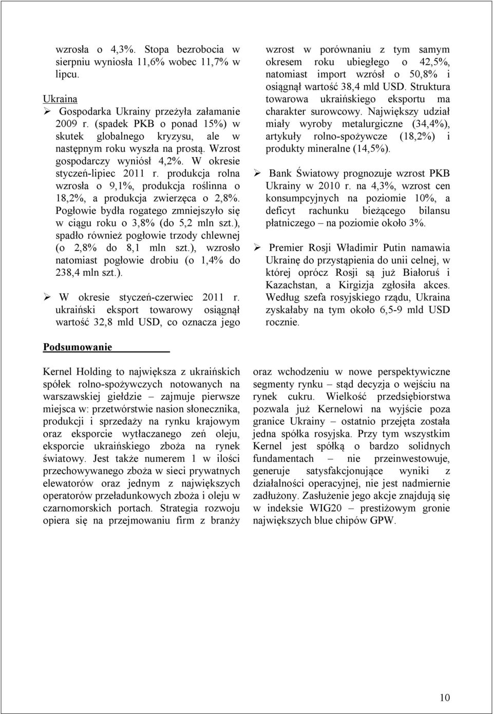 produkcja rolna wzrosła o 9,1%, produkcja roślinna o 18,2%, a produkcja zwierzęca o 2,8%. Pogłowie bydła rogatego zmniejszyło się w ciągu roku o 3,8% (do 5,2 mln szt.