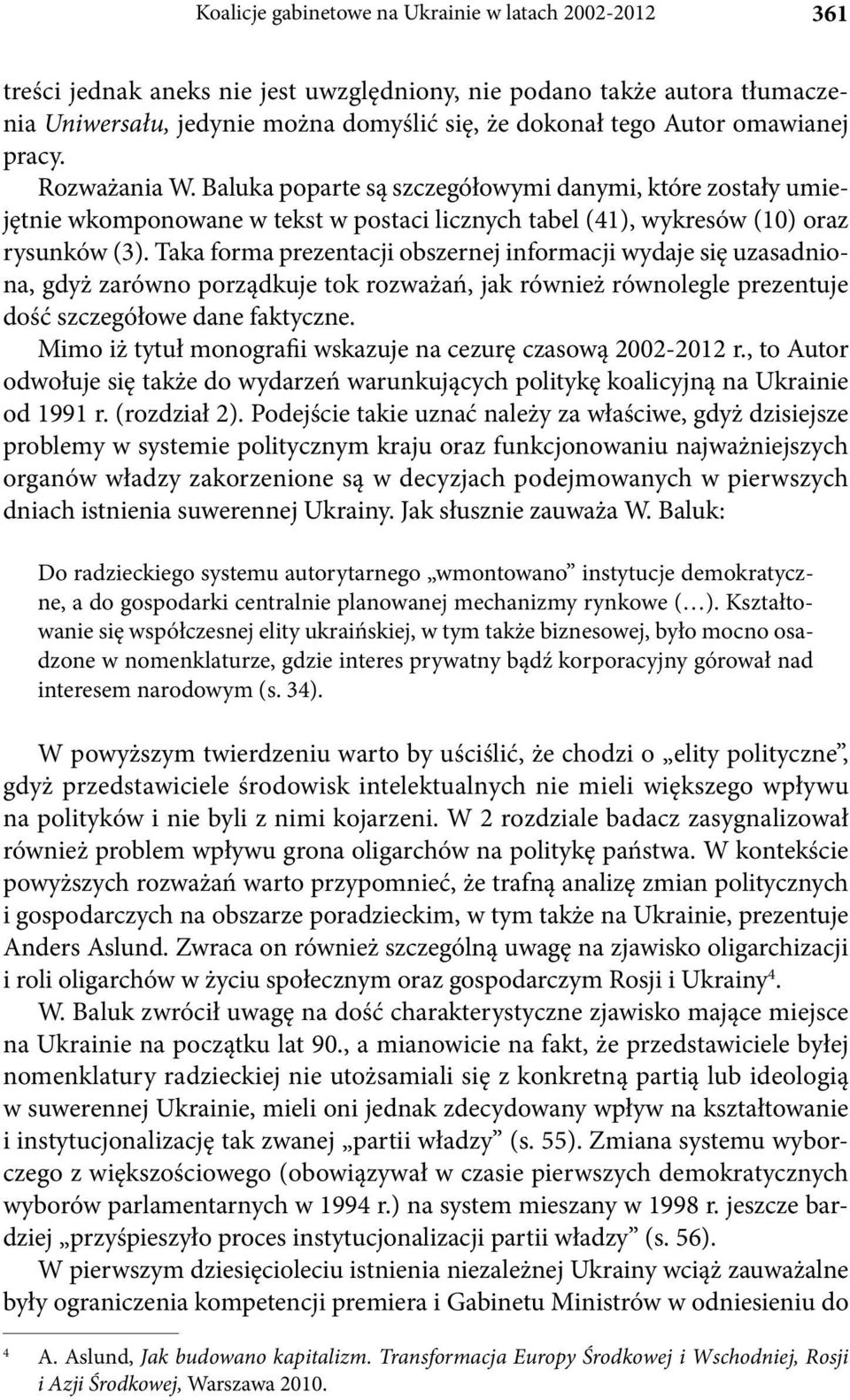 Taka forma prezentacji obszernej informacji wydaje się uzasadniona, gdyż zarówno porządkuje tok rozważań, jak również równolegle prezentuje dość szczegółowe dane faktyczne.