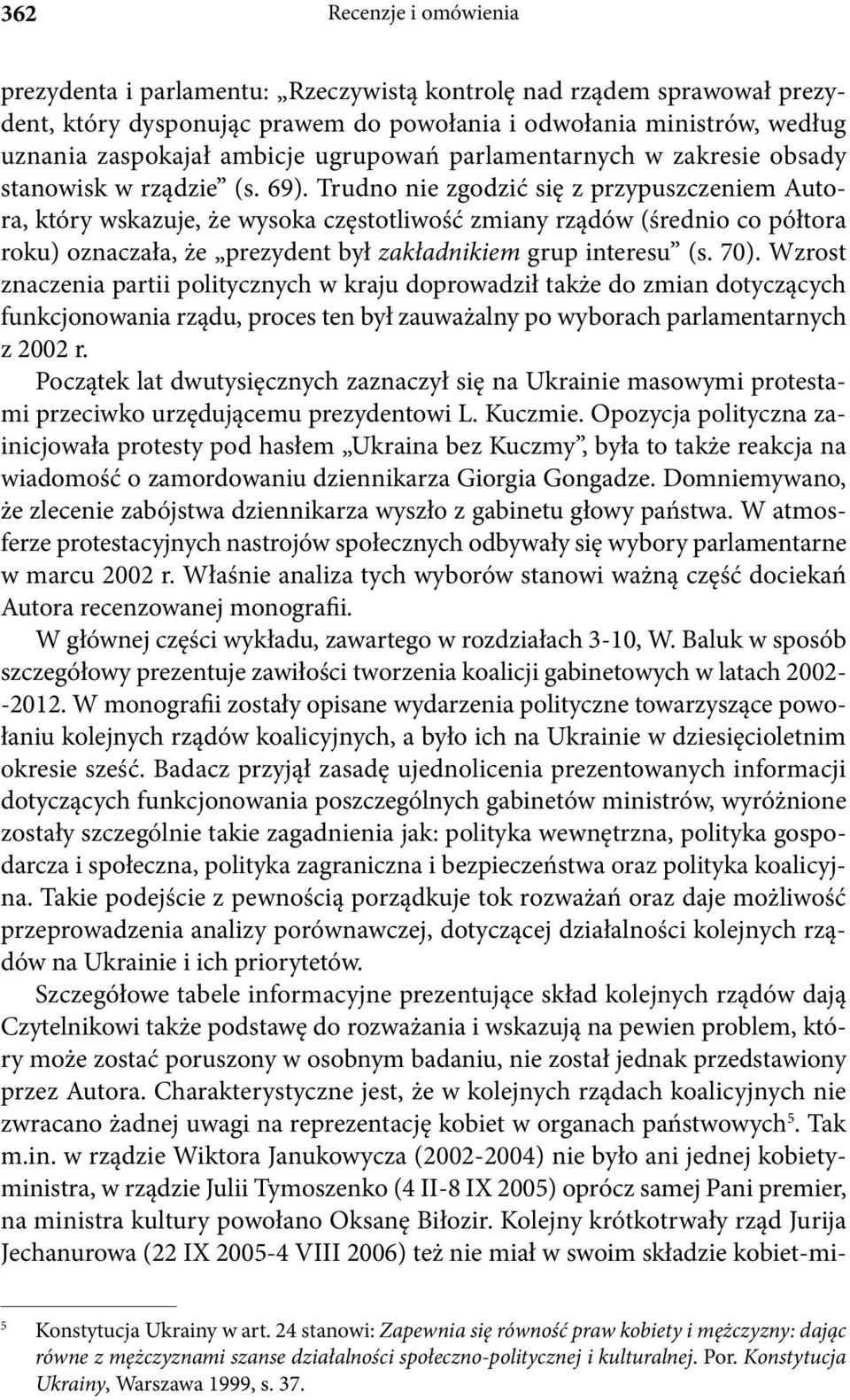 Trudno nie zgodzić się z przypuszczeniem Autora, który wskazuje, że wysoka częstotliwość zmiany rządów (średnio co półtora roku) oznaczała, że prezydent był zakładnikiem grup interesu (s. 70).