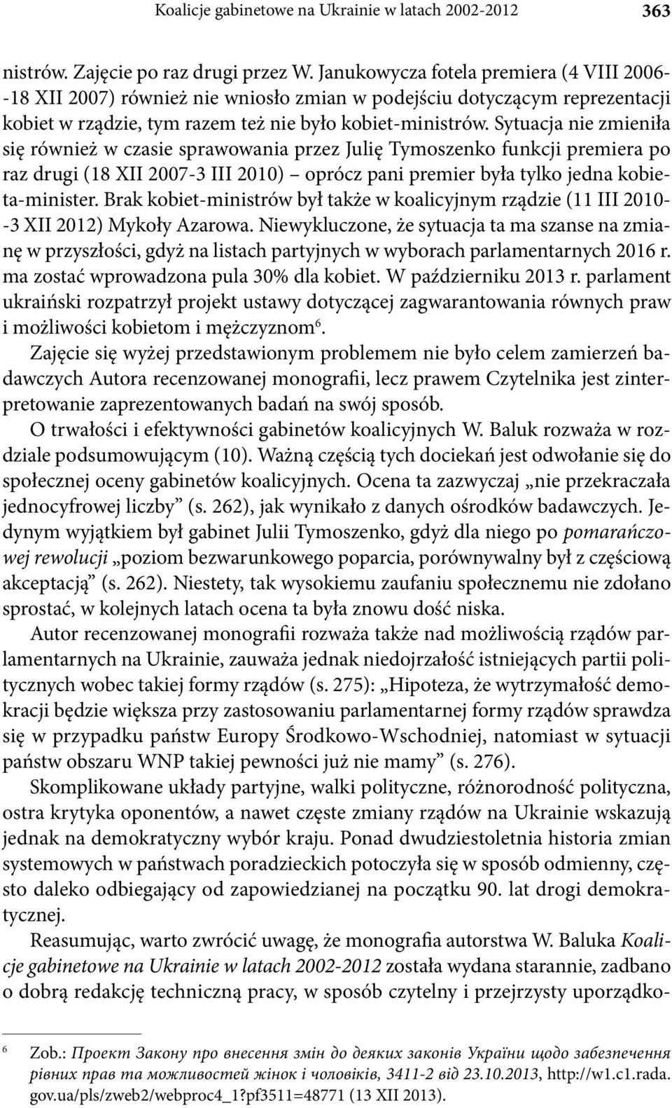 Sytuacja nie zmieniła się również w czasie sprawowania przez Julię Tymoszenko funkcji premiera po raz drugi (18 XII 2007-3 III 2010) oprócz pani premier była tylko jedna kobieta-minister.