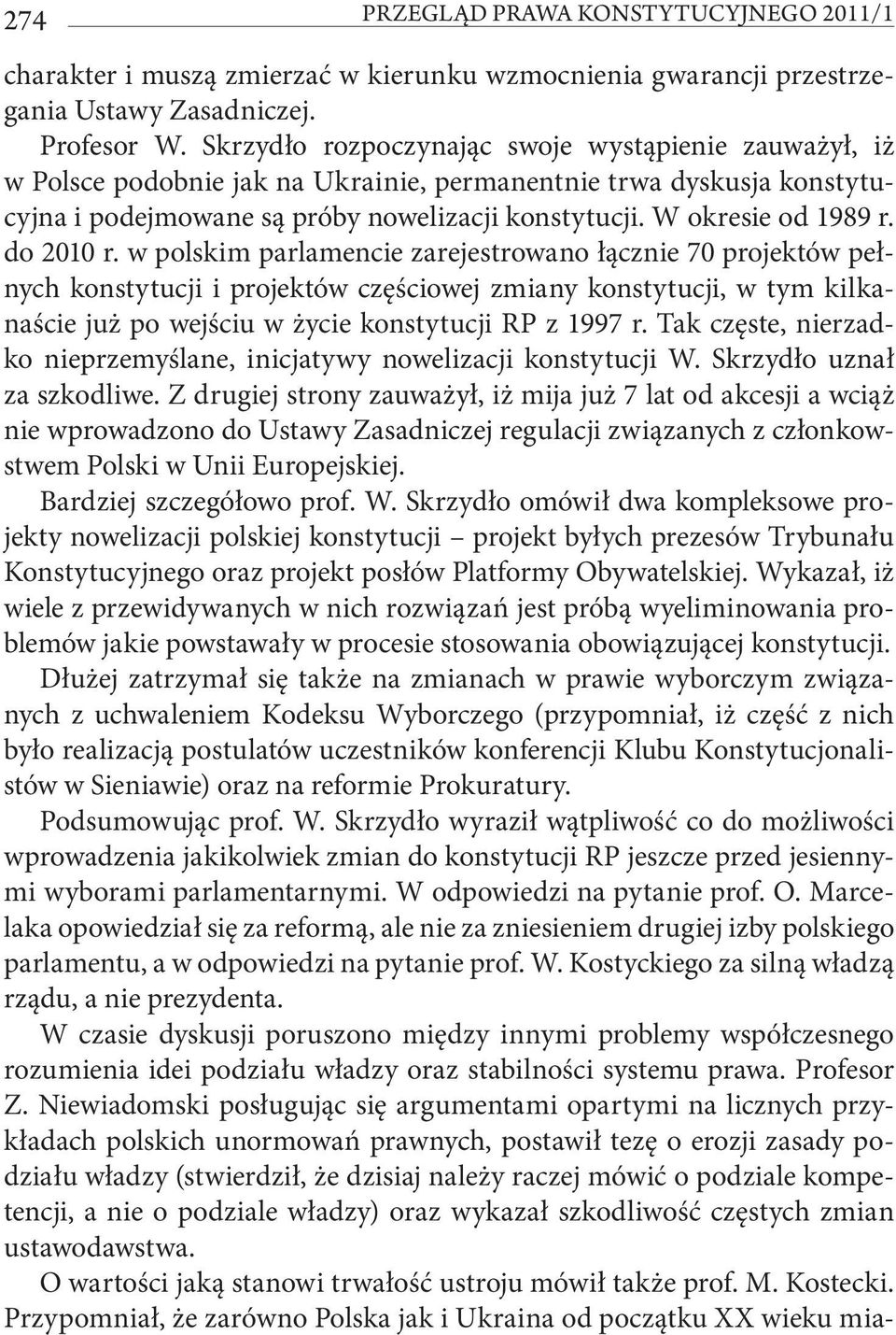 do 2010 r. w polskim parlamencie zarejestrowano łącznie 70 projektów pełnych konstytucji i projektów częściowej zmiany konstytucji, w tym kilkanaście już po wejściu w życie konstytucji RP z 1997 r.