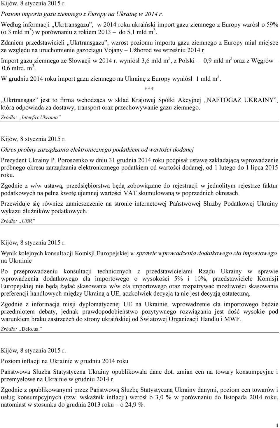 Zdaniem przedstawicieli Ukrtransgazu, wzrost poziomu importu gazu ziemnego z Europy miał miejsce ze względu na uruchomienie gazociągu Vojany Użhorod we wrześniu 2014 r.