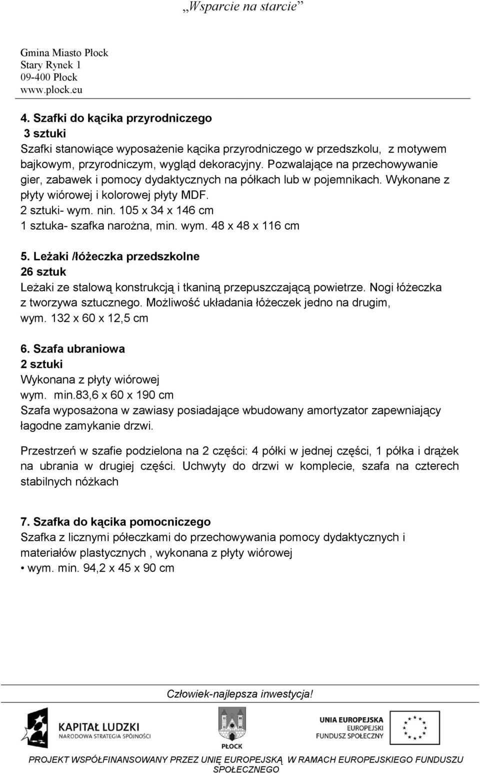 105 x 34 x 146 cm 1 sztuka- szafka narożna, min. wym. 48 x 48 x 116 cm 5. Leżaki /łóżeczka przedszkolne 26 sztuk Leżaki ze stalową konstrukcją i tkaniną przepuszczającą powietrze.