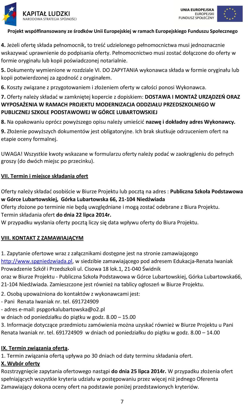 DO ZAPYTANIA wykonawca składa w formie oryginału lub kopii potwierdzonej za zgodnośd z oryginałem. 6. Koszty związane z przygotowaniem i złożeniem oferty w całości ponosi Wykonawca. 7.