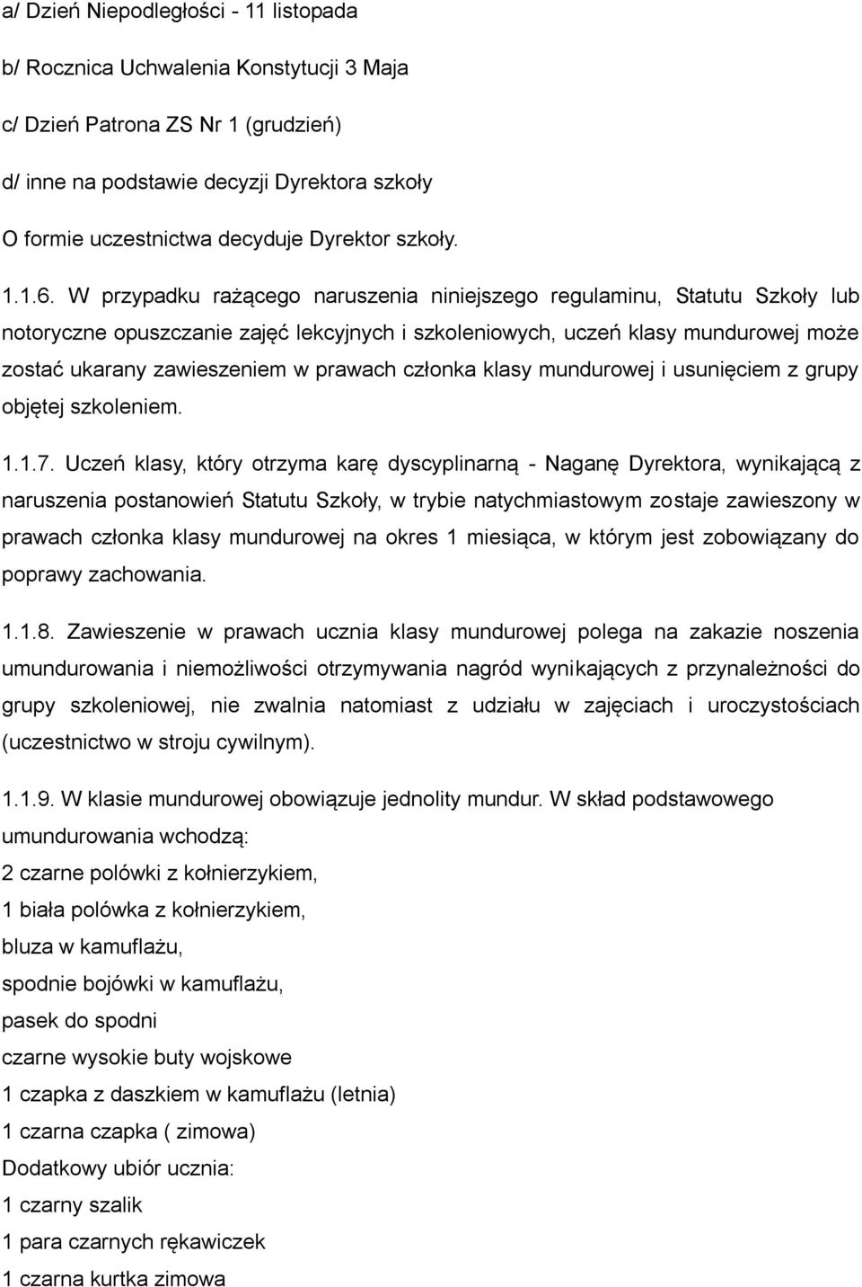 W przypadku rażącego naruszenia niniejszego regulaminu, Statutu Szkoły lub notoryczne opuszczanie zajęć lekcyjnych i szkoleniowych, uczeń klasy mundurowej może zostać ukarany zawieszeniem w prawach